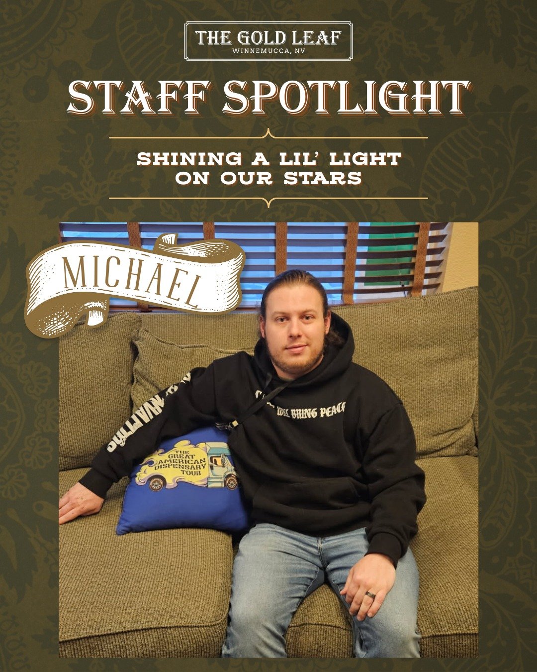 The newest edition to the Gold Leaf family is Michael, our new security agent. Michael comes  to us from a Navy Service background having spent almost 7 years serving. He loves cannabis, his wife, and helping others. Please help us send a warm welcom
