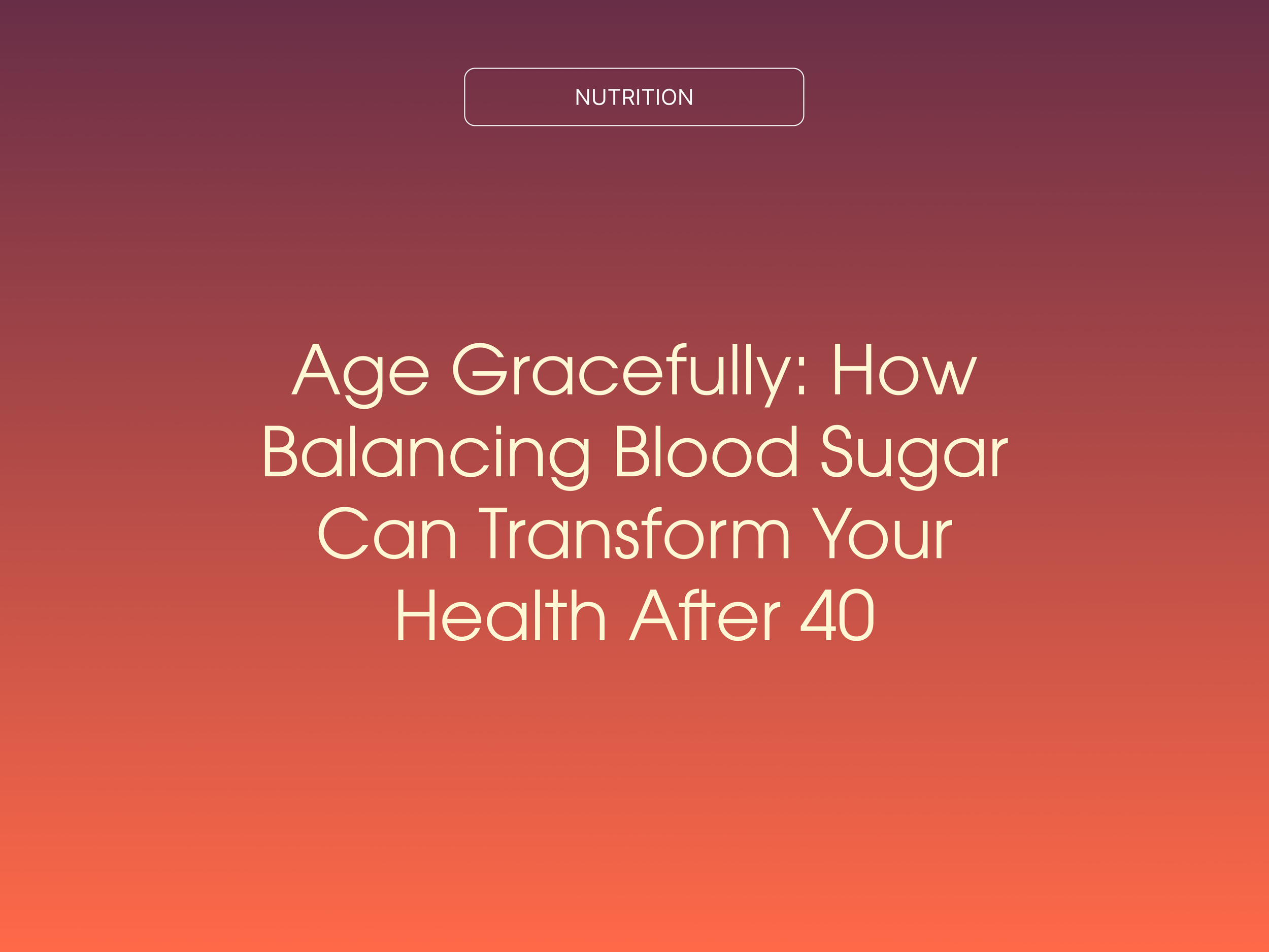 Age Gracefully: How Balancing Blood Sugar Can Transform Your Health After 40