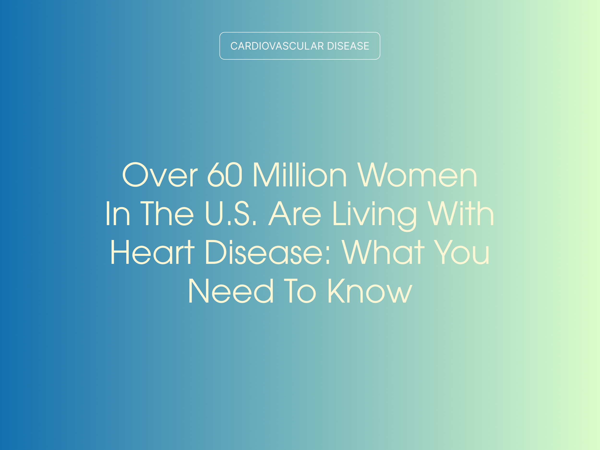 Over 60 Million Women in the U.S. Are Living With Heart Disease: What You Need to Know