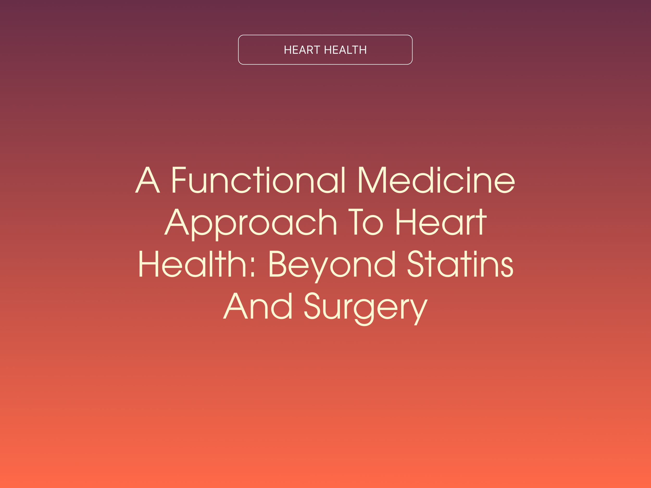 A Functional Medicine Approach to Heart Health: Beyond Statins and Surgery