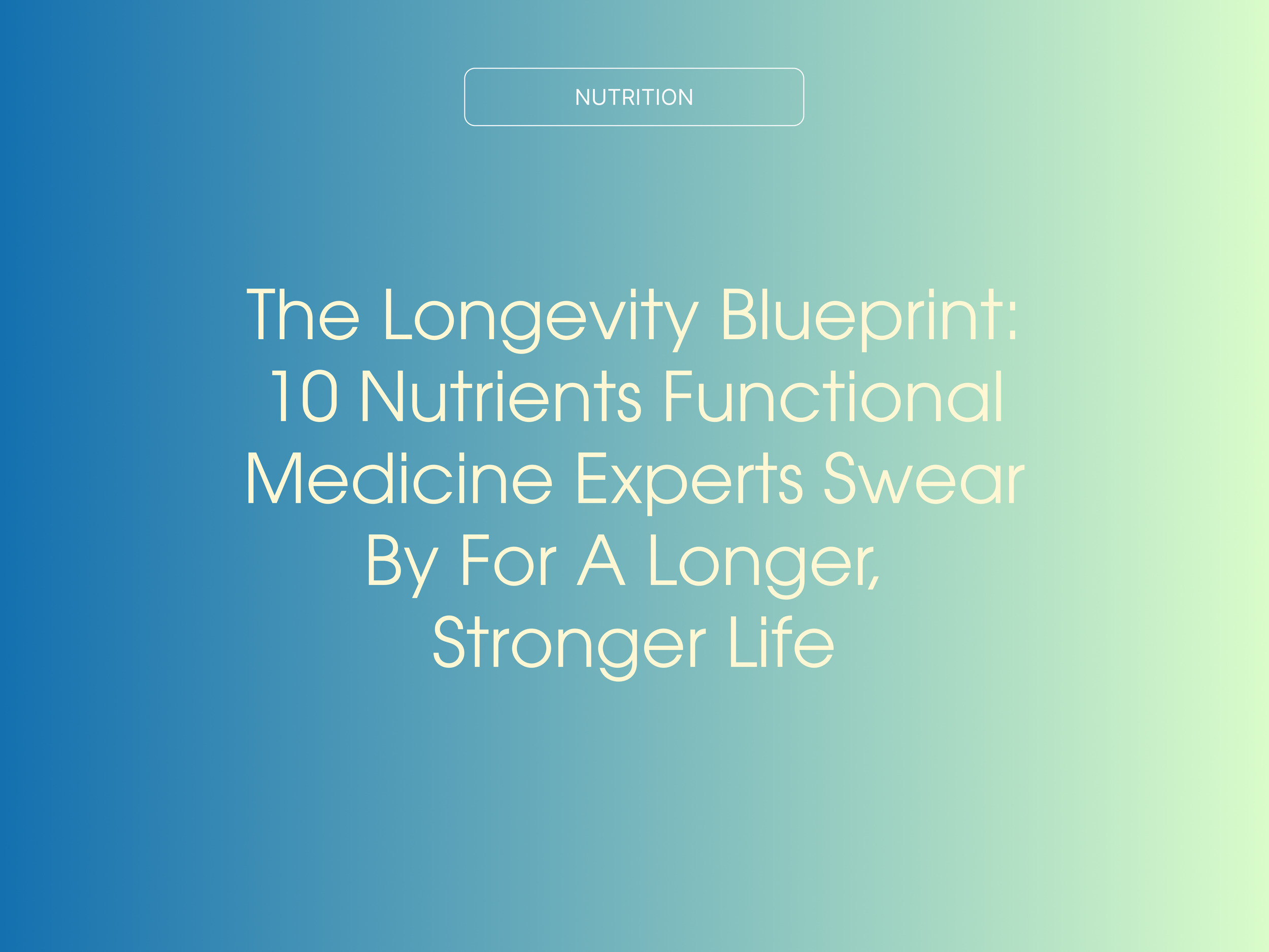 The Longevity Blueprint: 10 Nutrients Functional Medicine Experts Swear By for a Longer, Stronger Life