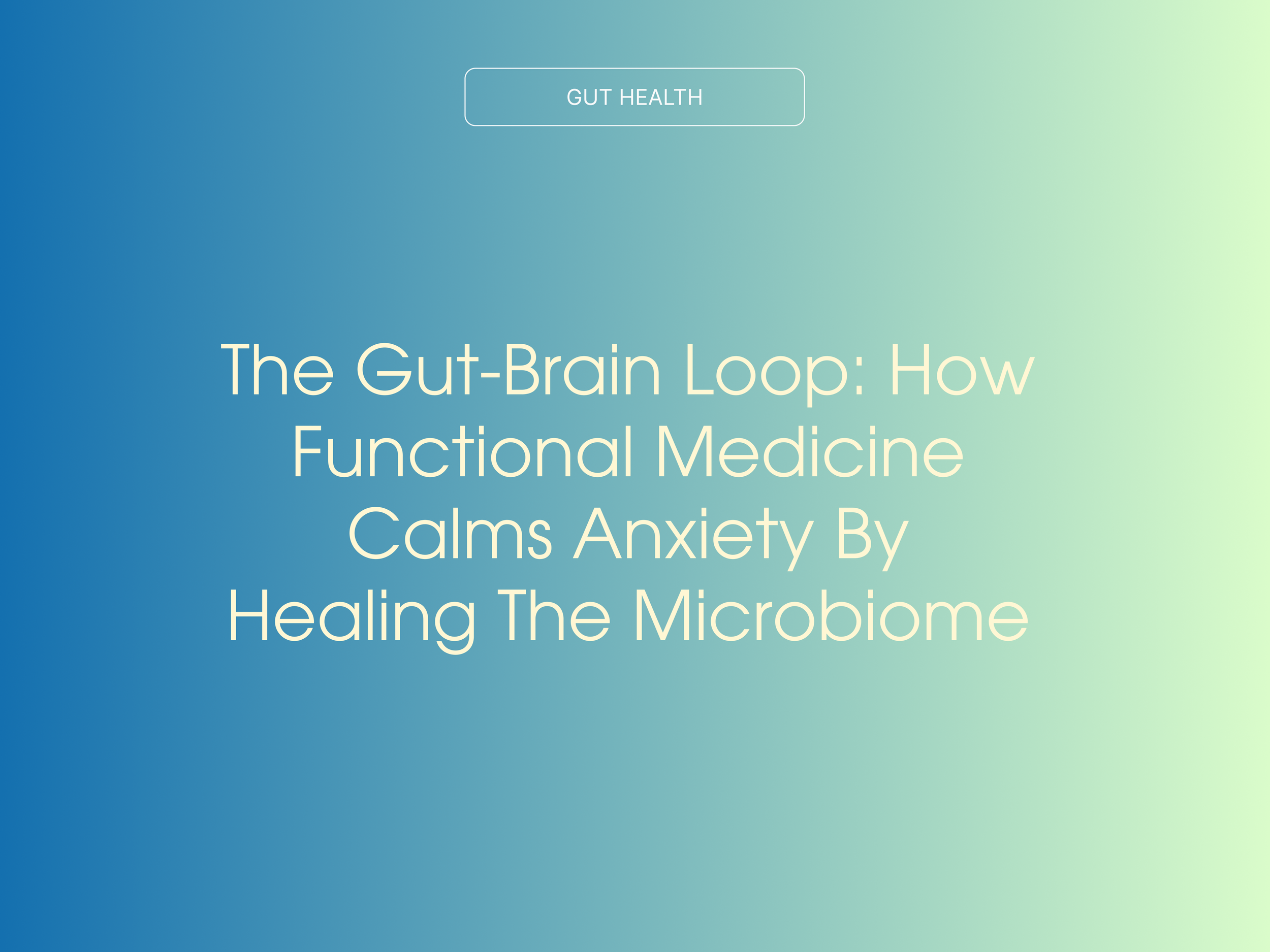 The Gut-brain Loop: How Functional Medicine Calms Anxiety by Healing the Microbiome