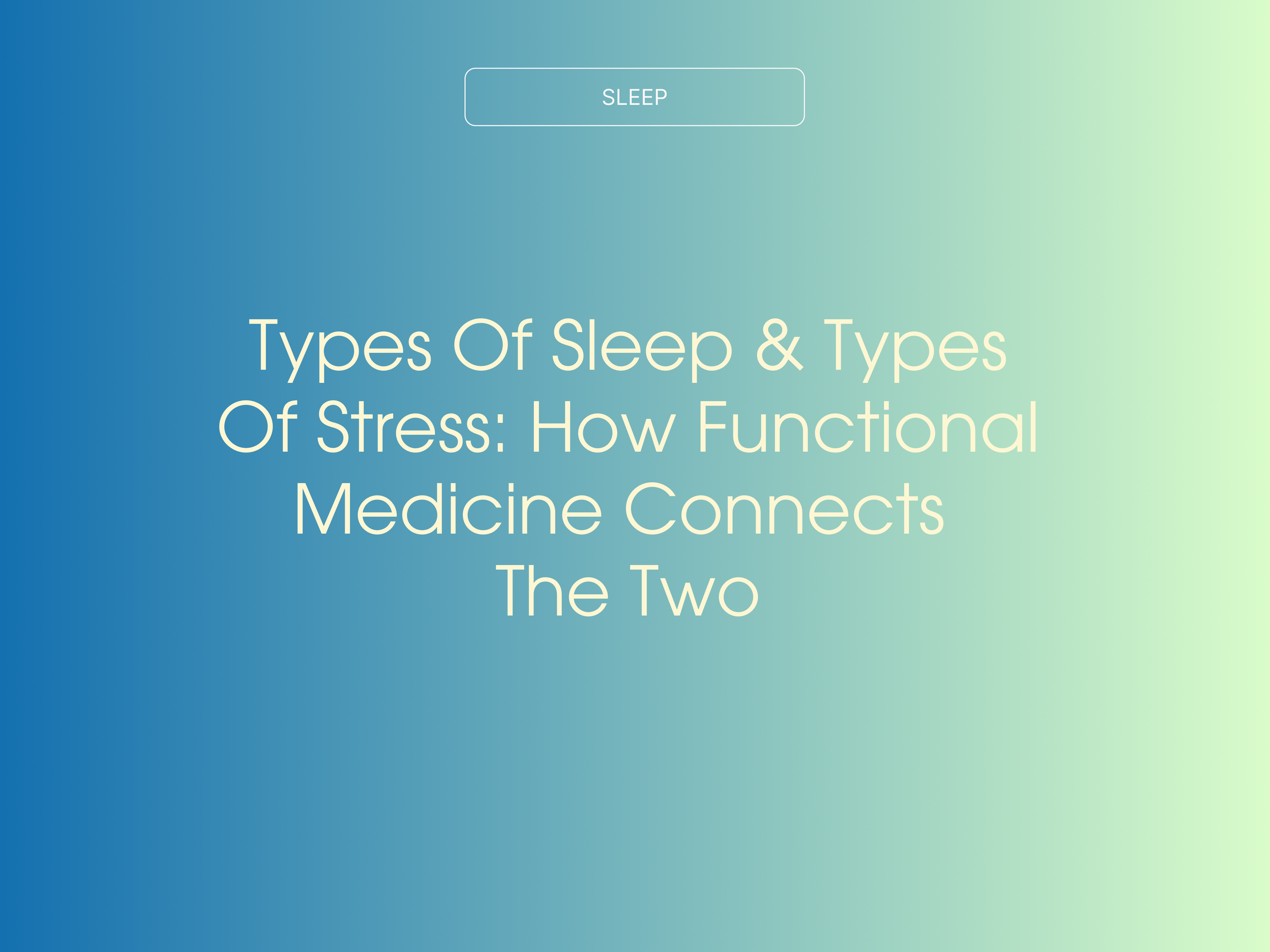 Types Of Sleep &amp; Types Of Stress: How Functional Medicine Connects The Two