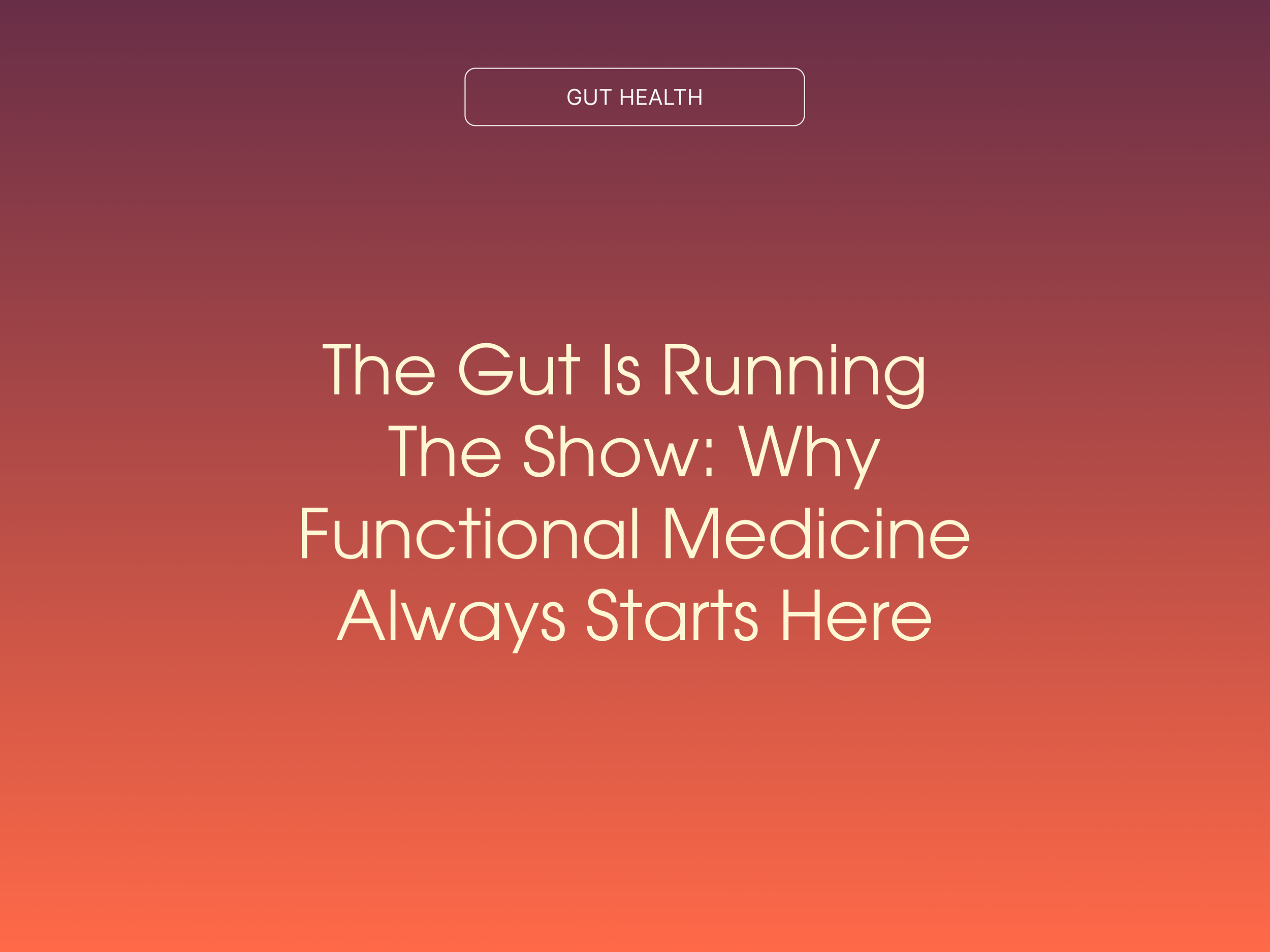 The Gut Is Running the Show: Why Functional Medicine Always Starts Here