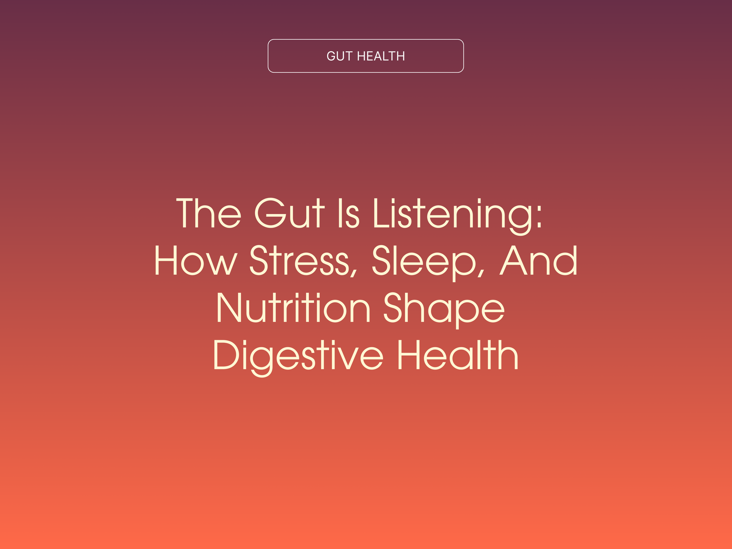 The Gut Is Listening: How Nutrition, Stress, and Sleep Shape Digestive Health
