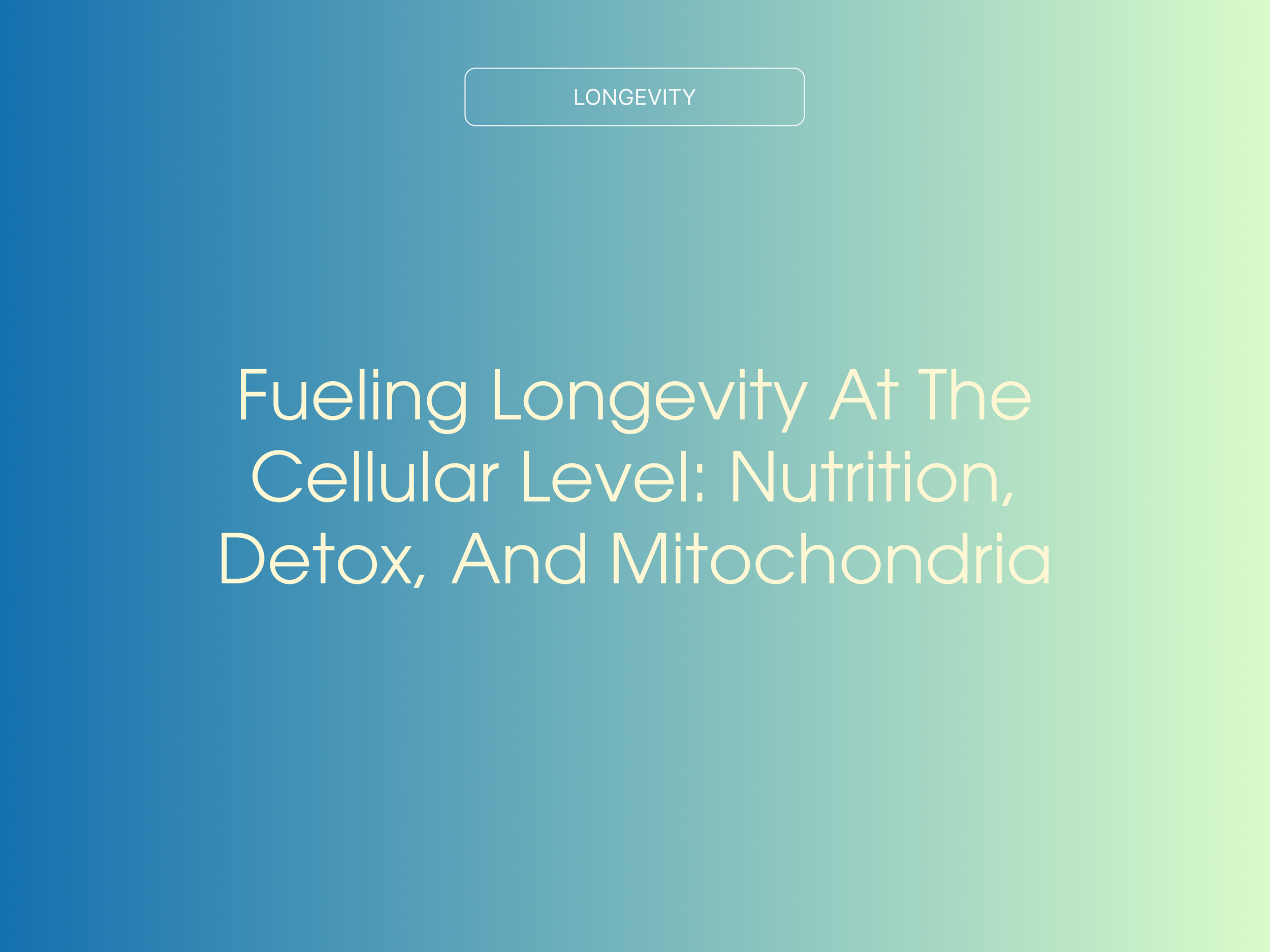 Fueling Longevity at the Cellular Level: Nutrition, Detox, and Mitochondria