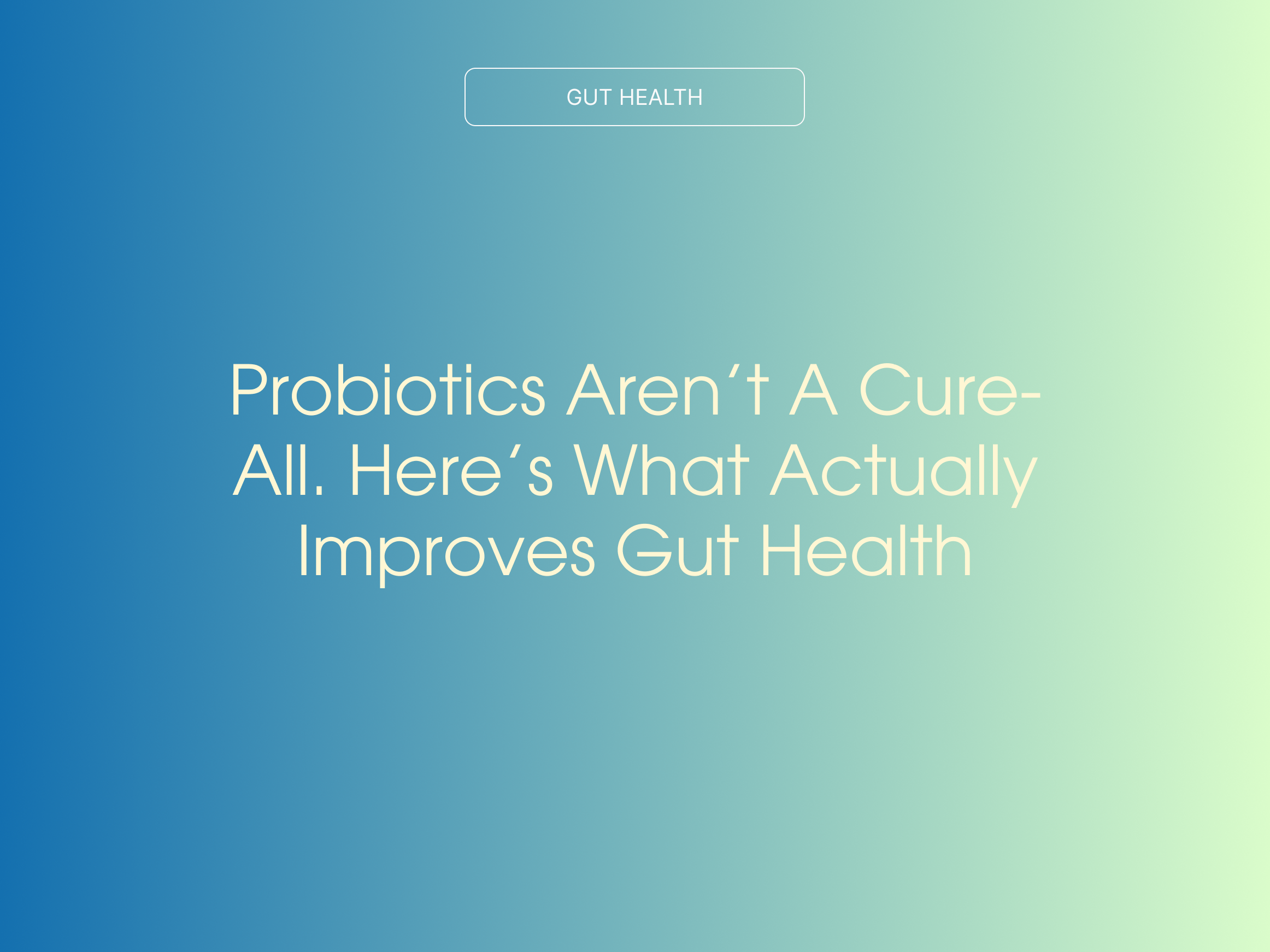 Probiotics Aren’t a Cure-All. Here’s What Actually Improves Gut Health