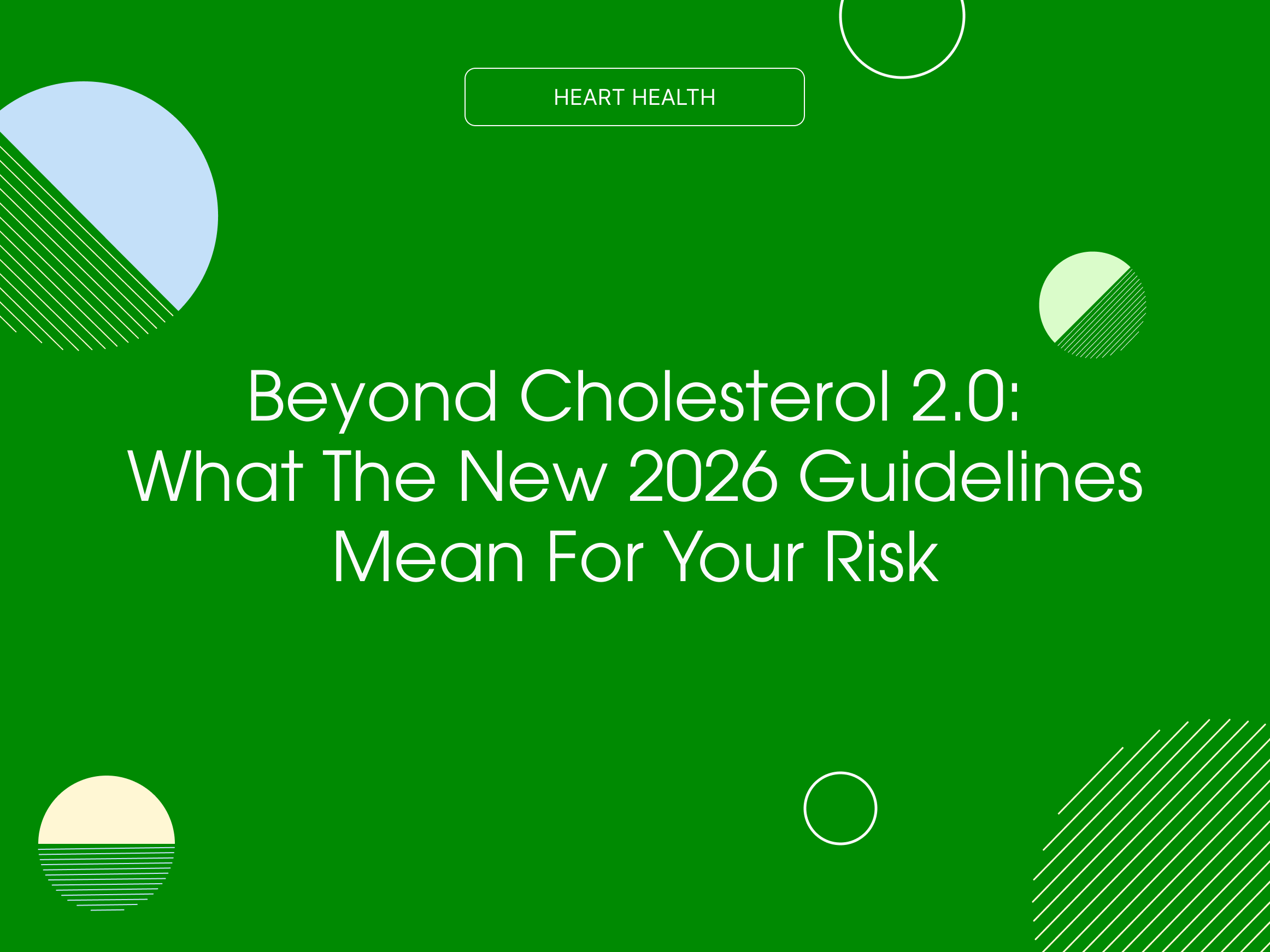 Beyond Cholesterol 2.0: What the New 2026 Guidelines Mean for Your Risk