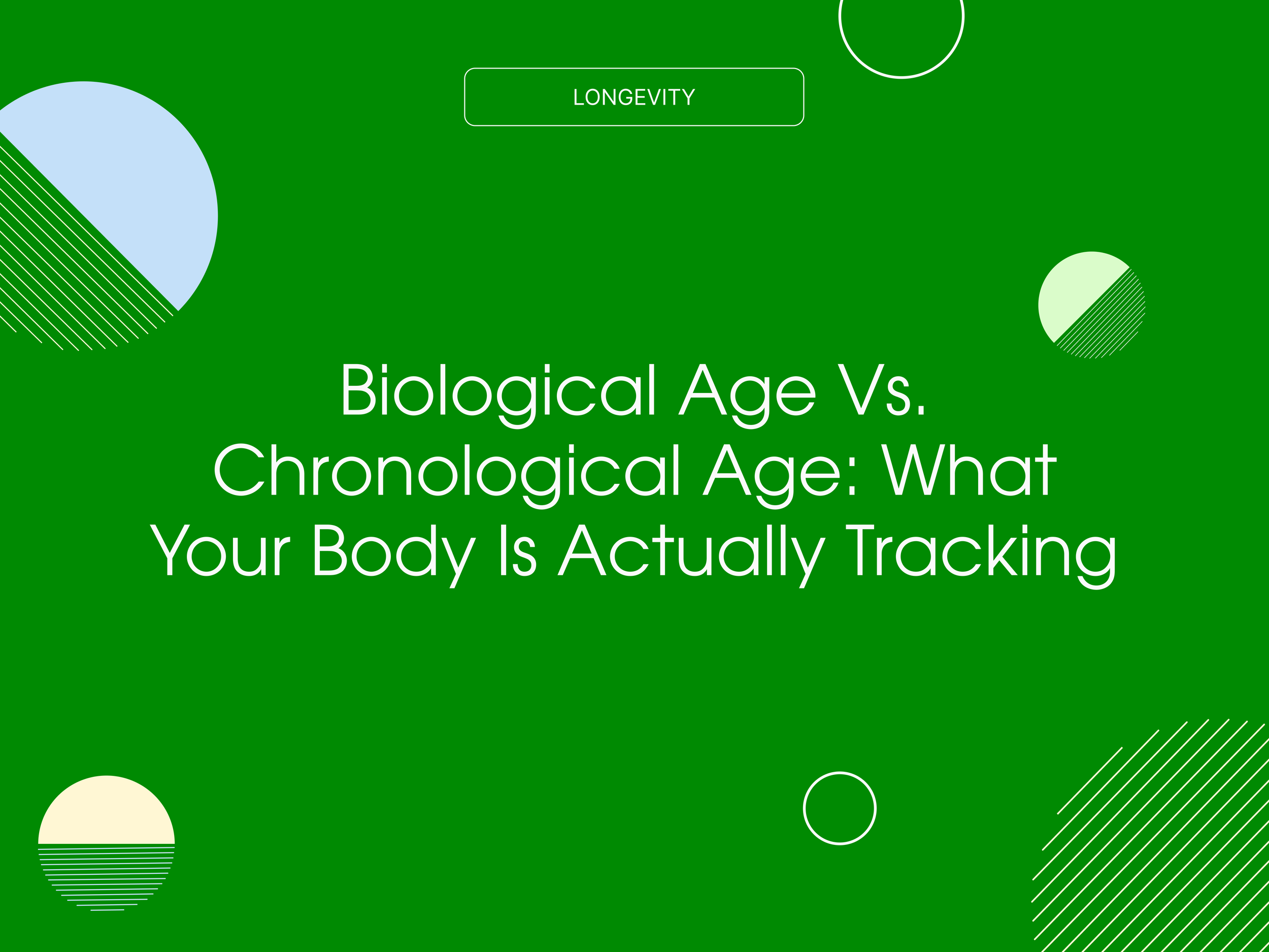 Biological Age vs. Chronological Age: What Your Body Is Actually Tracking