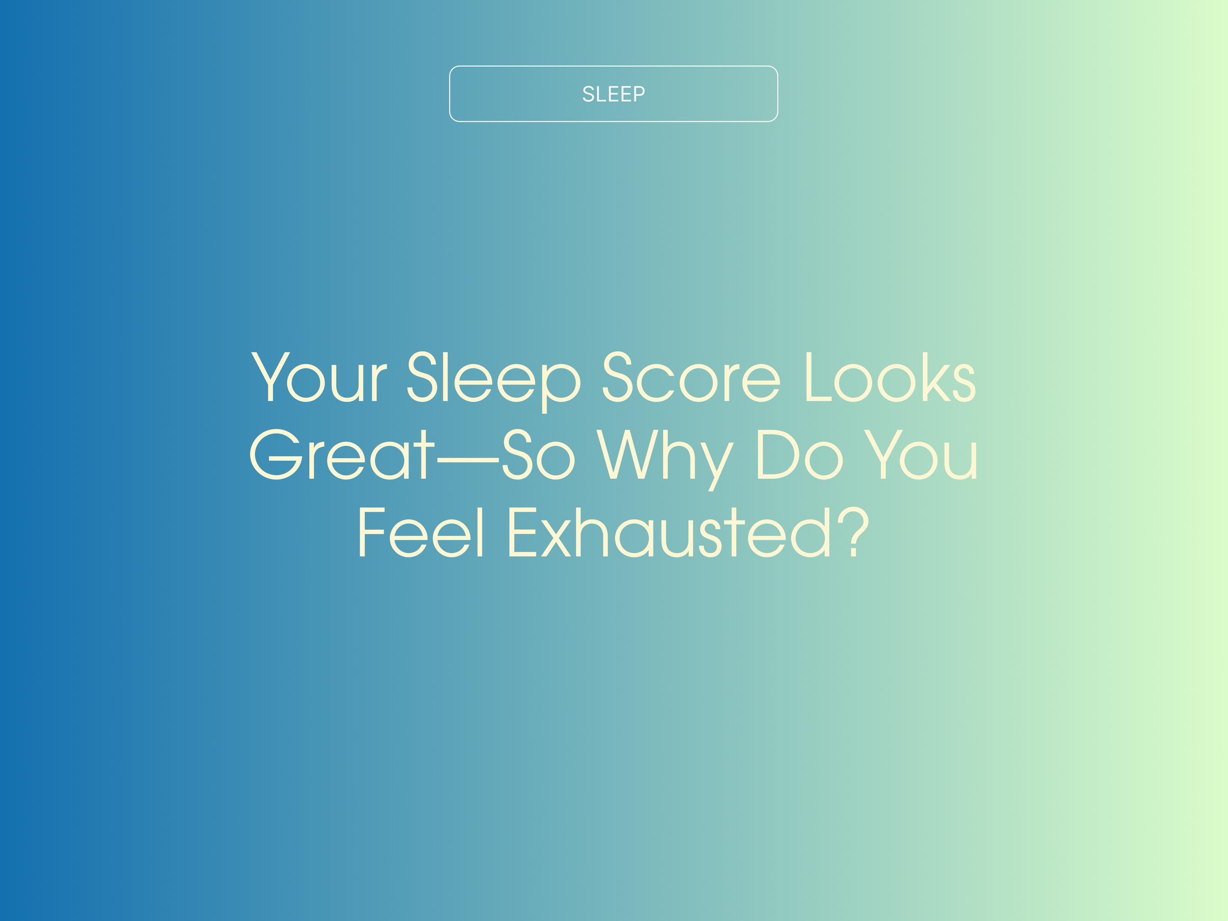 Your Sleep Score Looks Great—So Why Do You Feel Exhausted?