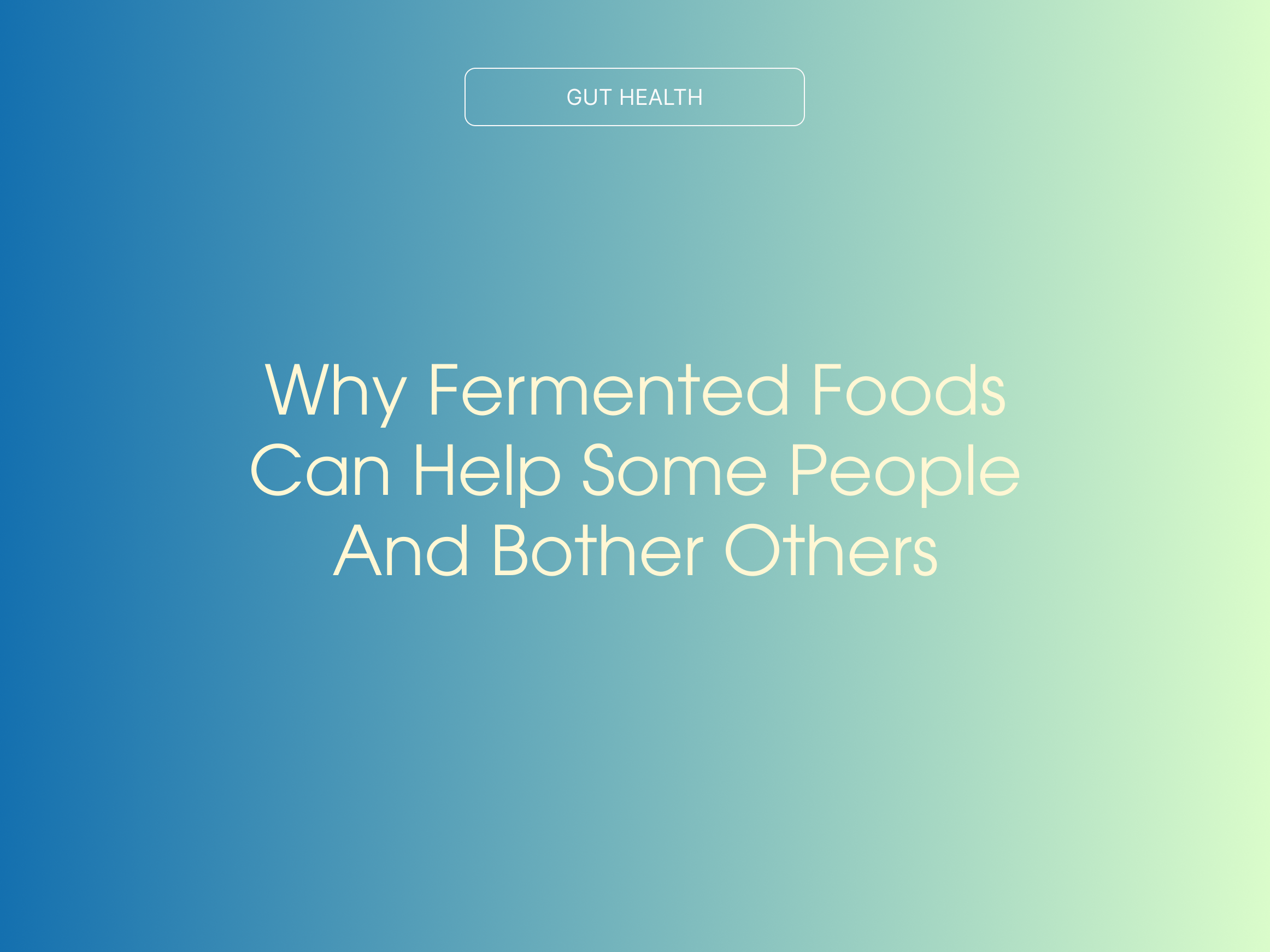 Why Fermented Foods Can Help Some People and Bother Others
