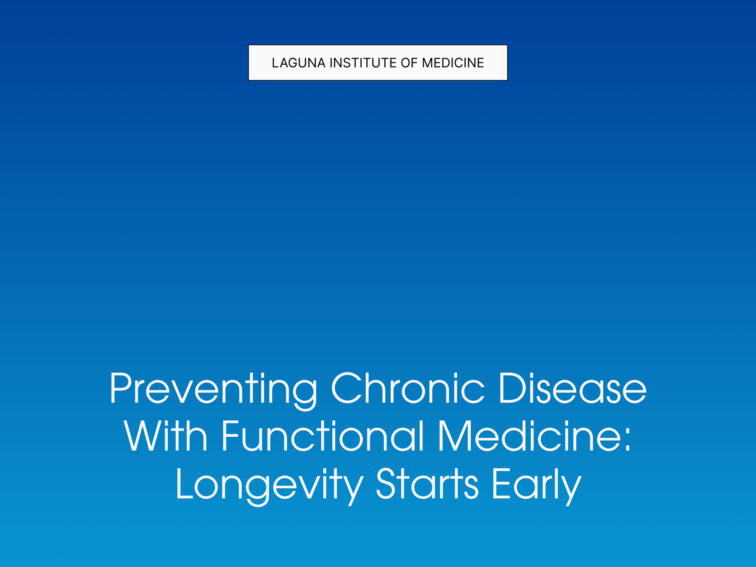 Preventing Chronic Disease with Functional Medicine: Longevity Starts Early