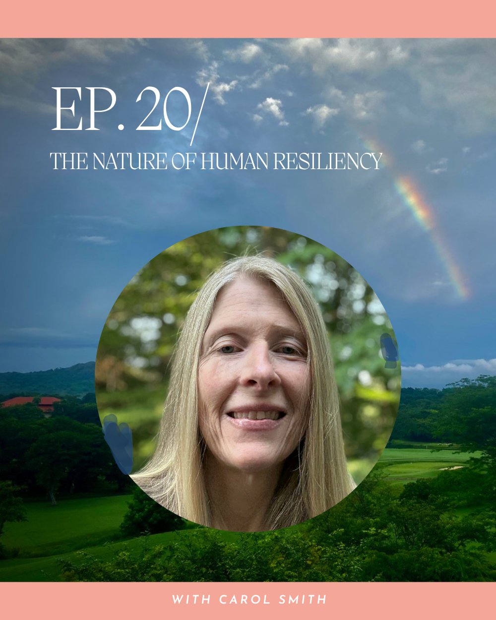 Ep. 20 / The Nature of Human Resiliency With Carol Smith