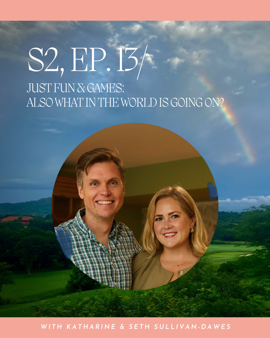 S2, Ep. 13 / Just Fun &amp; Games: Also What In the World is Going On?