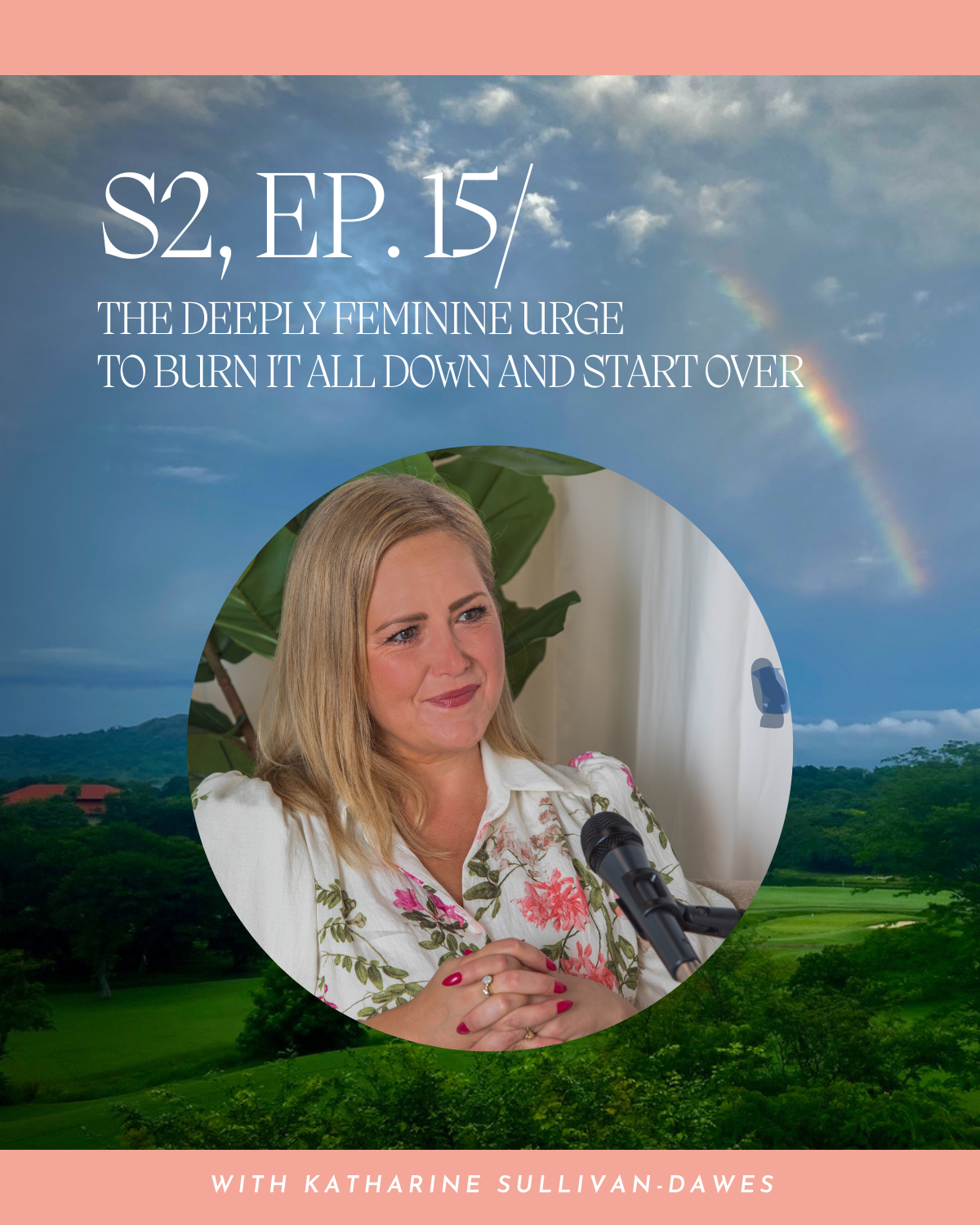 S2, Ep. 15 / THE DEEPLY FEMININE URGE to BURN IT ALL DOWN AND START OVER