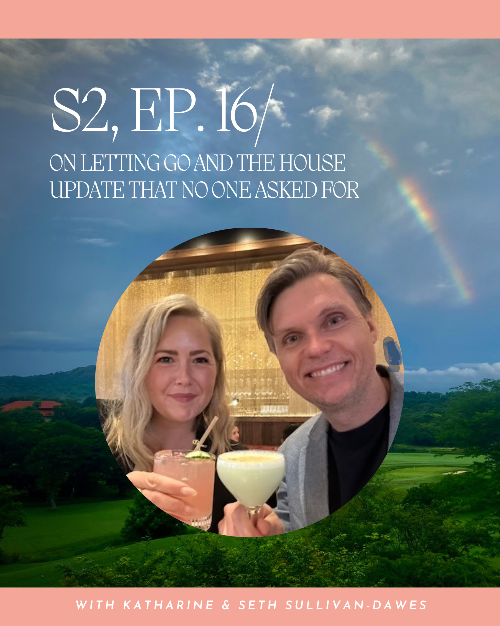 S2, Ep. 16 / On Letting Go AND The House Update THAt No One Asked For
