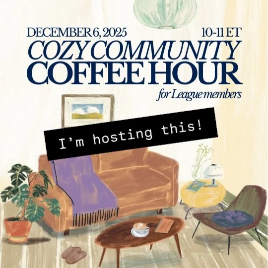 Hey League members! I will be hosting a Cozy Community Coffee hour this Saturday on Zoom. Come hang with me?

December 6, 2025 | 10am ET

Connect with fellow League members over a cozy Saturday morning coffee in the comfort of your own home! We&rsquo