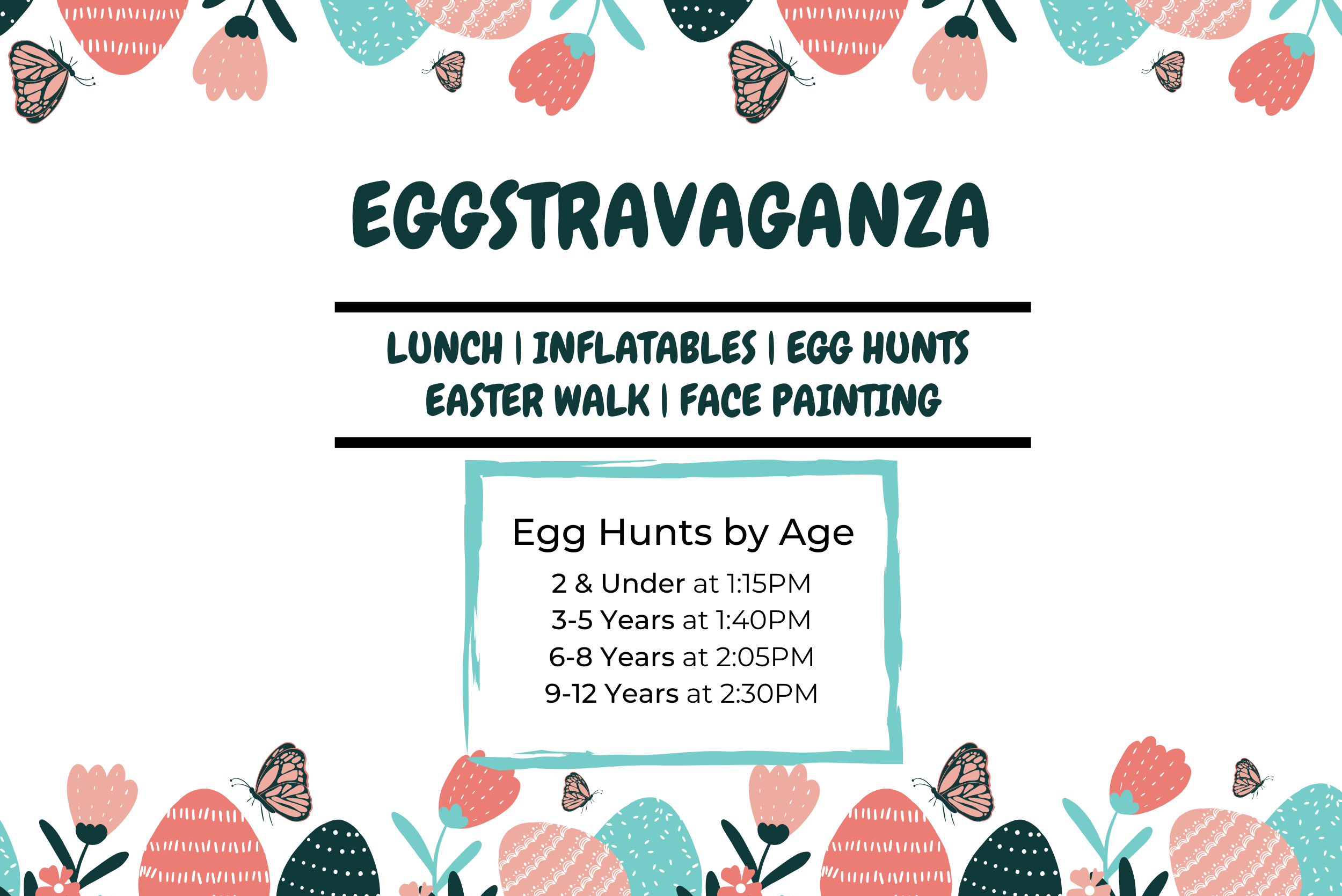Event flyer titled "Eggstravaganza," featuring lunch, inflatables, egg hunts, Easter walk, and face painting. Egg hunt times by age: 2 & Under at 1:15 PM, 3-5 years at 1:40 PM, 6-8 years at 2:05 PM, 9-12 years at 2:30 PM. Decorated with butterflies and floral Easter egg designs.