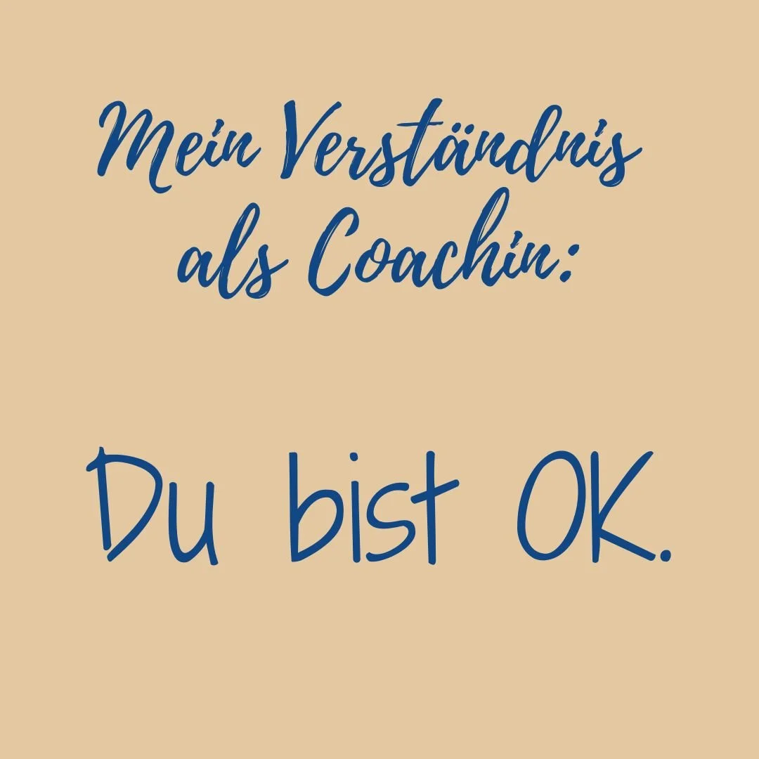 Mein Verständnis als Coachin: Du bist OK.