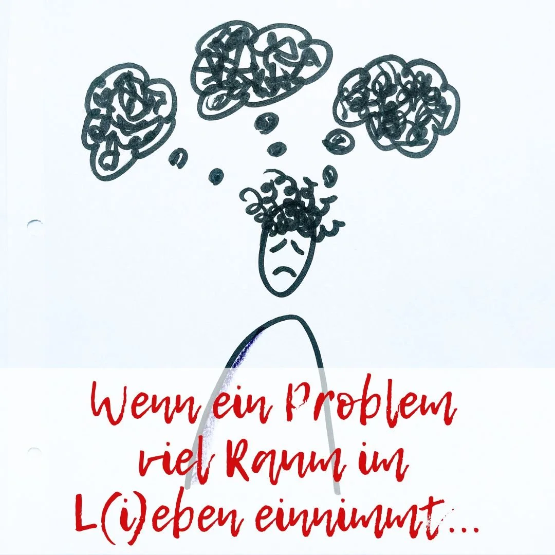 Wenn ein Problem viel Raum im L(i)eben einnimmt