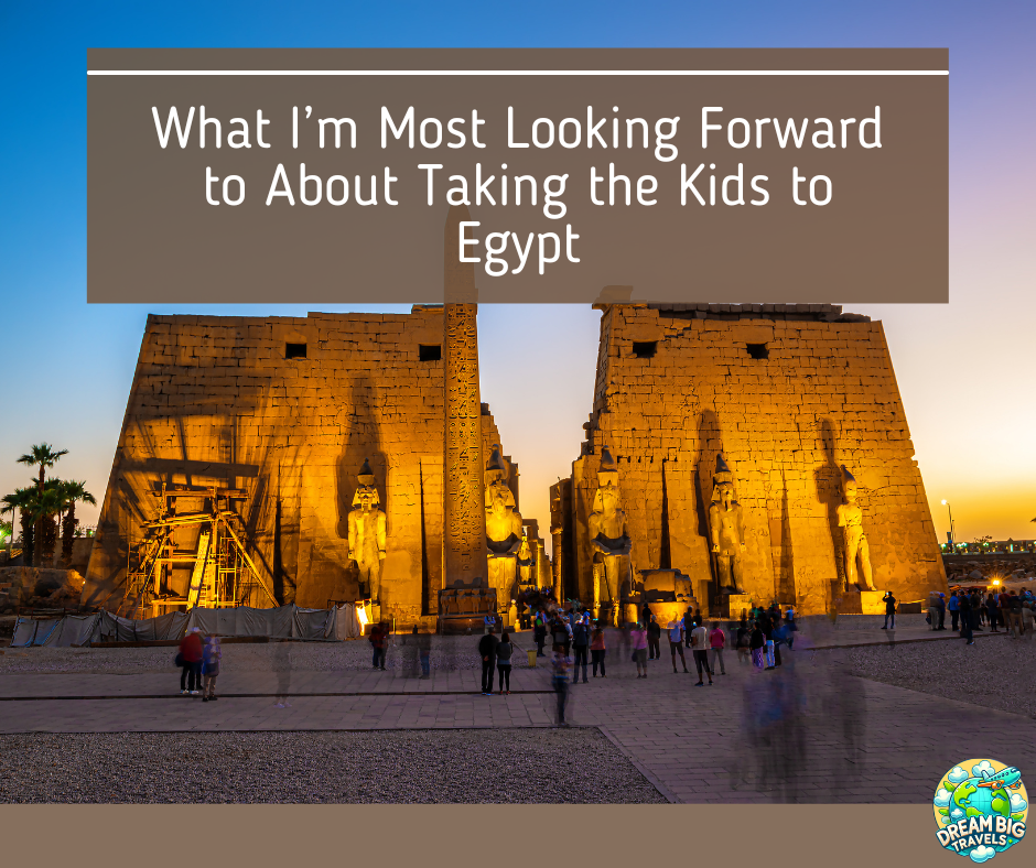 What I’m Most Looking Forward to About Taking Our Kids to Egypt