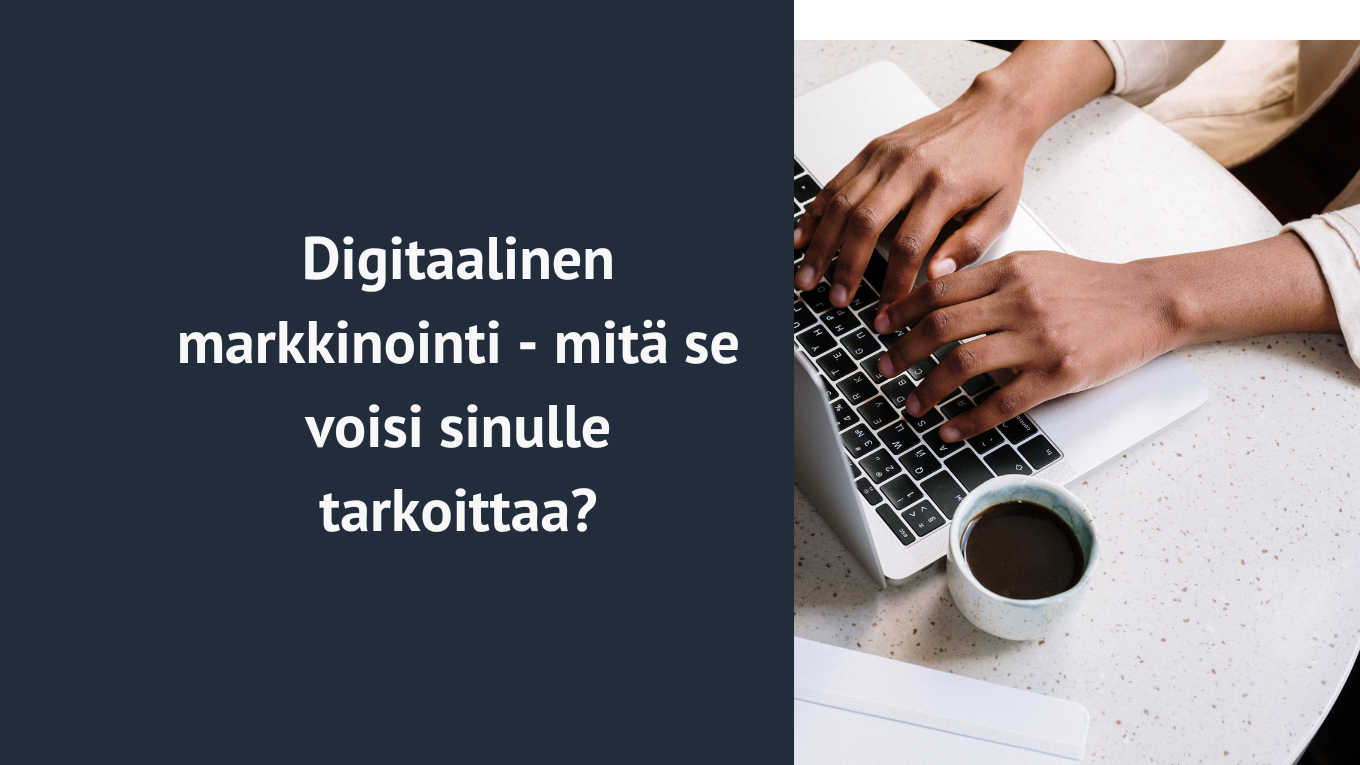 Mitä digitaalinen markkinointiviestintä oikeasti tarkoittaa pienyrittäjän näkökulmasta?