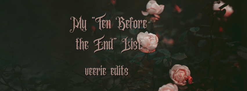 My “Ten Before the End” List