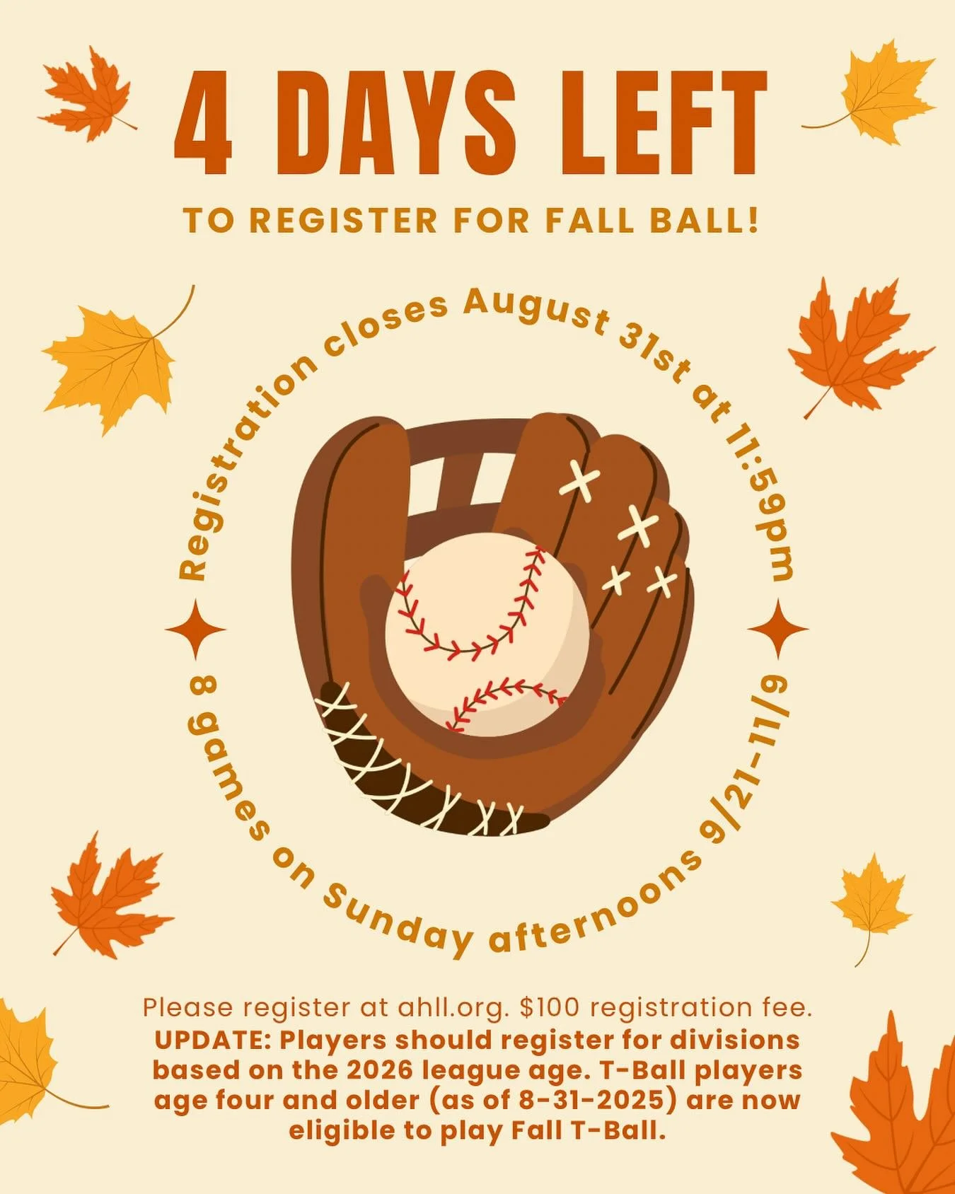 ONLY FOUR DAYS LEFT! Don&rsquo;t forget to register for FALL BALL! Registration closes on August 31st at 11:59pm. 🍁🍂🎃

UPDATE: T-Ball players age four and older (as of 8/31/2025) are now eligible to play Fall T-Ball. All non t-ball players should 