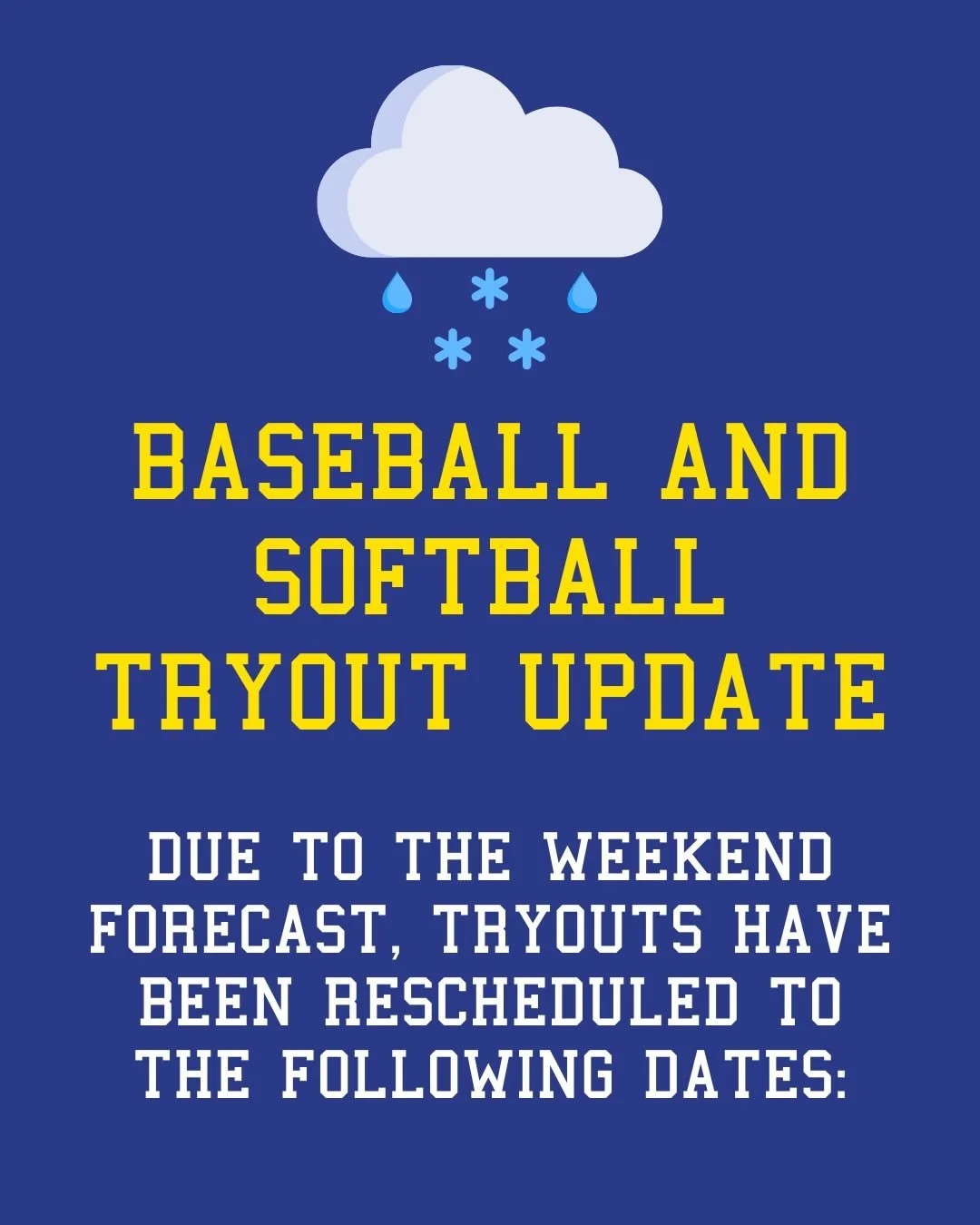 BASEBALL AND SOFTBALL TRYOUT UPDATE
Due to the weekend forecast, tryouts have been rescheduled to the following dates.

BASEBALL 

Tuesday 1/27
5:30pm - 6:30pm MTO
6:30pm - 8pm Majors

Wednesday 1/28
5:30pm - 6:30pm AAA (last name A-K)
6:30pm - 7:30p