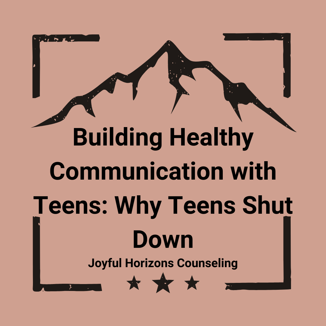 Building Healthy Communication with Teens: Why Teens Shut Down
