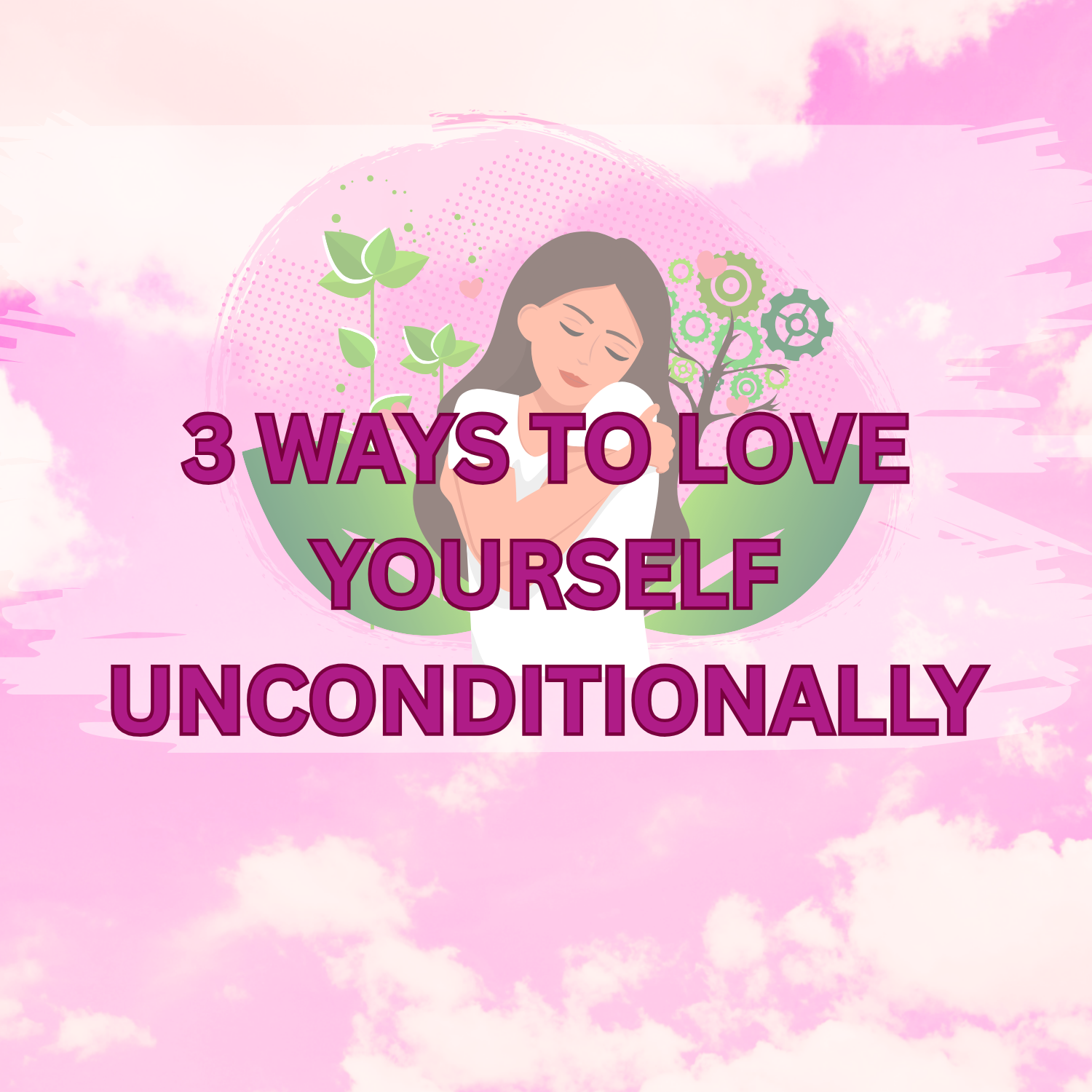 3 WAYS TO LOVE YOURSELF UNCONDITIONALLY