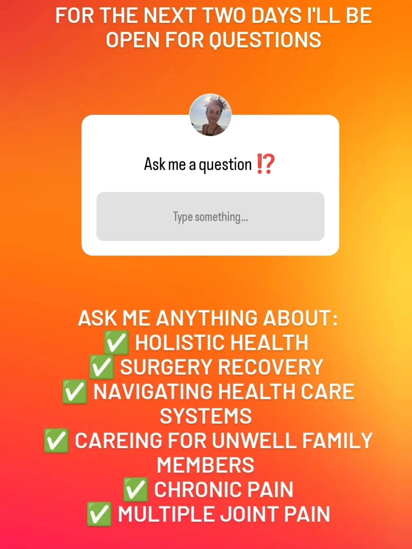 Next two days I'll be open here on my Insta Stories for free health advice!

Ask me anything about:

✅ Holistic Health
✅ Surgery Recovery 
✅ Navigating Health Systems
✅ Caring for unwell family members 
✅ Chronic Pain
✅ Multiple Joint Pain

Your acce