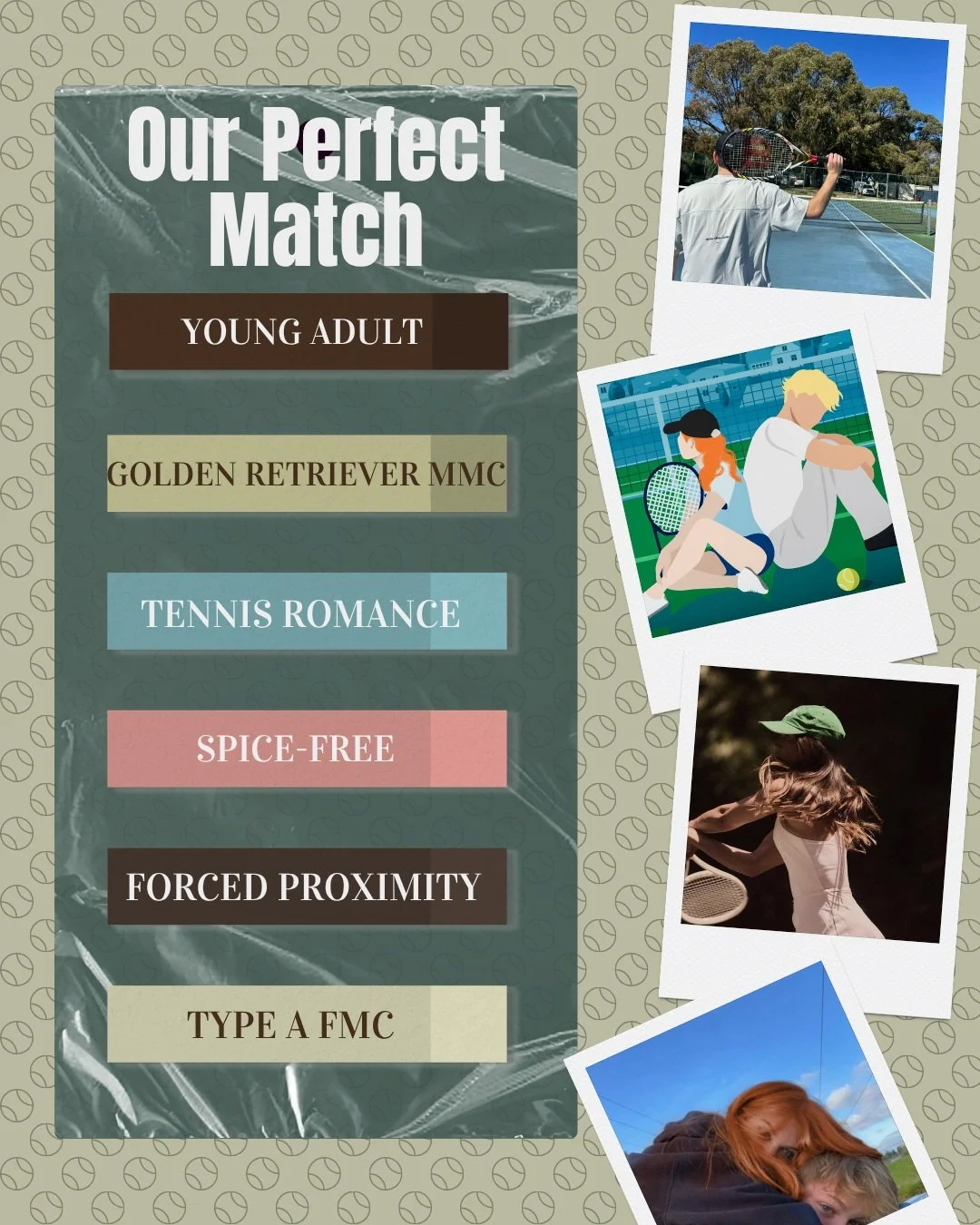 OUR PERFECT MATCH: a young adult tennis romance perfect for fans of:
🎾golden retriever mmcs
🎾type A fmcs
🎾small towns
🎾found family
🎾tennis, of course!
🎾spice-free romance
🎾forced proximity
🎾and so much more! 
ARCs are currently out (300 of y