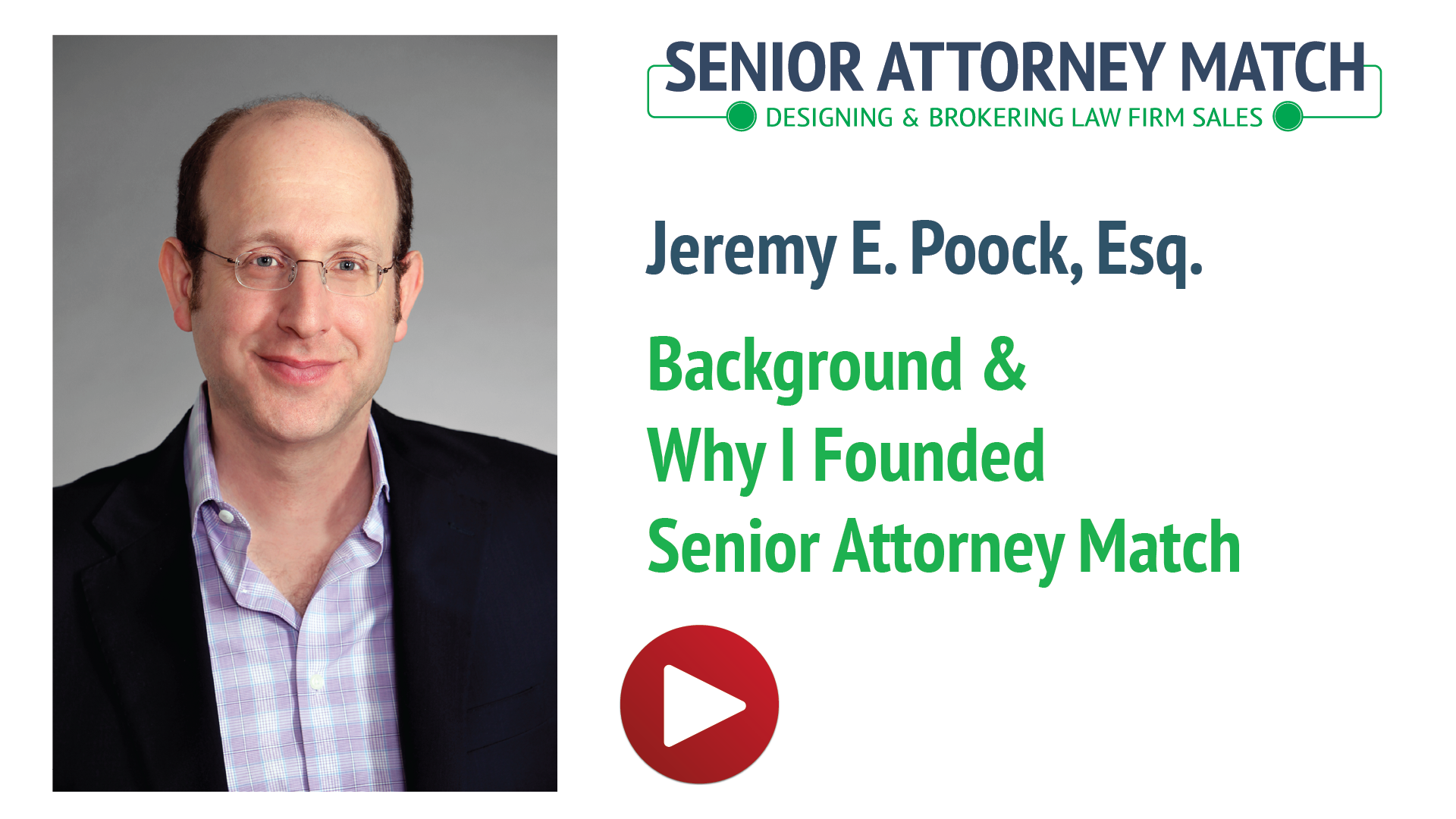 Promotional slide with a professional headshot of Jeremy E. Poock, Esq. on the left. The slide's title reads 'Senior Attorney Match' with a subtitle 'Designing & Brokering Law Firm Sales.' Text details include 'Jeremy E. Poock, Esq.' and 'Background & Why I Founded Senior Attorney Match' prominently in green. There is a red play button icon below the text, suggesting a video.