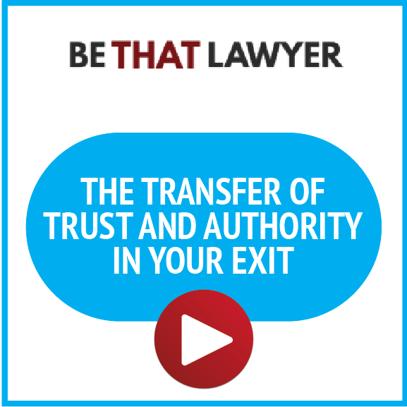 Be THAT Lawyer: The Transfer of Trust and Authority in Your Exit