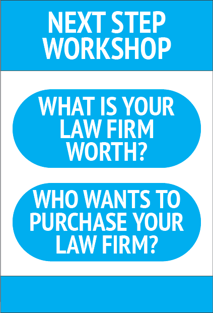 A promotional poster for a workshop with a blue and white color scheme. The top reads 'NEXT STEP WORKSHOP,' followed by two blue speech bubbles. The first speech bubble asks, 'WHAT IS YOUR LAW FIRM WORTH?' and the second says, 'WHO WANTS TO PURCHASE YOUR LAW FIRM?'