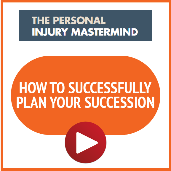 The Personal Injury Mastermind: How to Successfully Plan Your Succession
