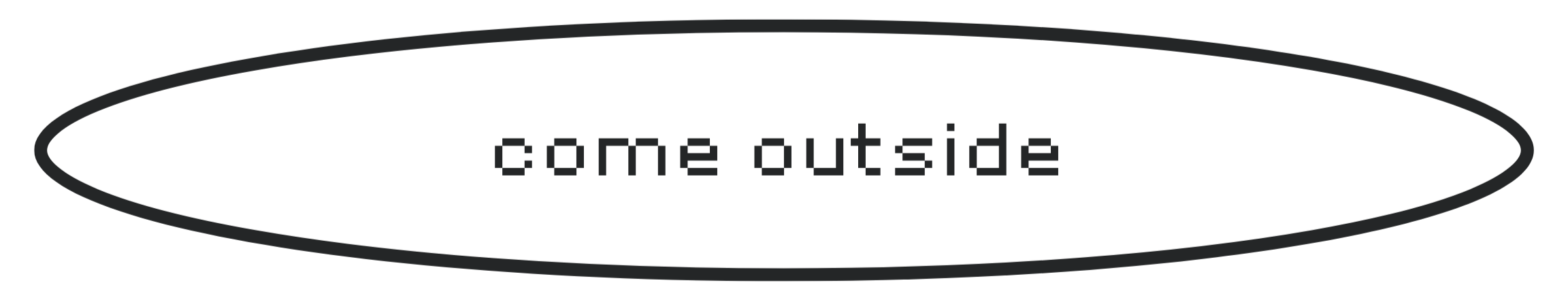 come outside button