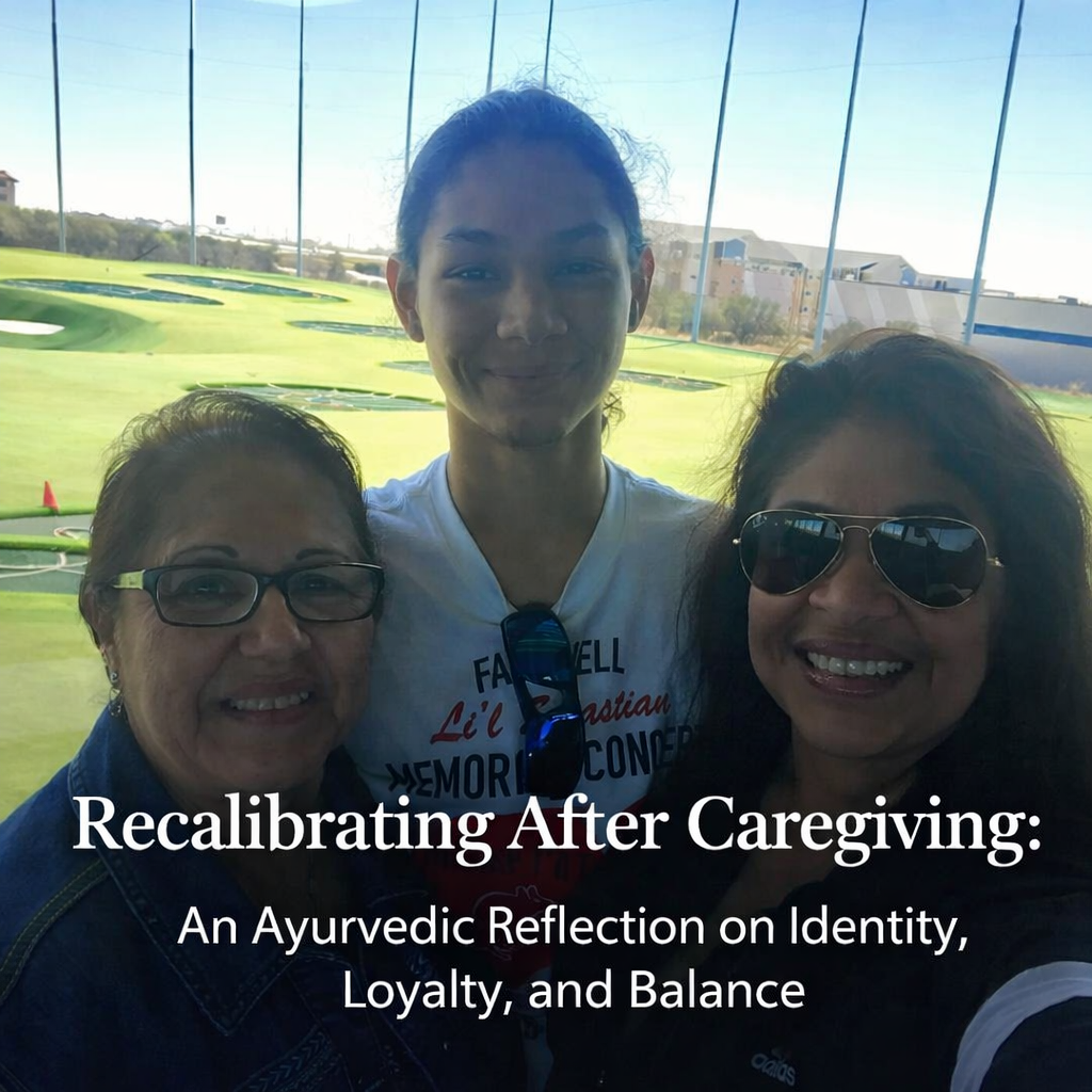 Recalibrating After Caregiving: An Ayurvedic Reflection on Identity, Loyalty, and Balance