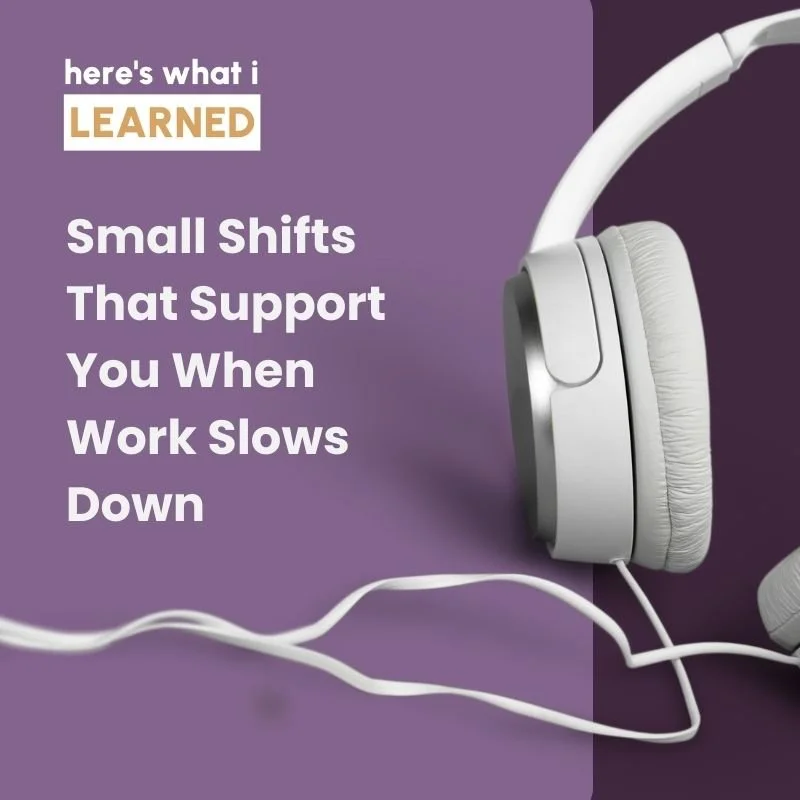 Small Shifts That Support You When Work Slows Down