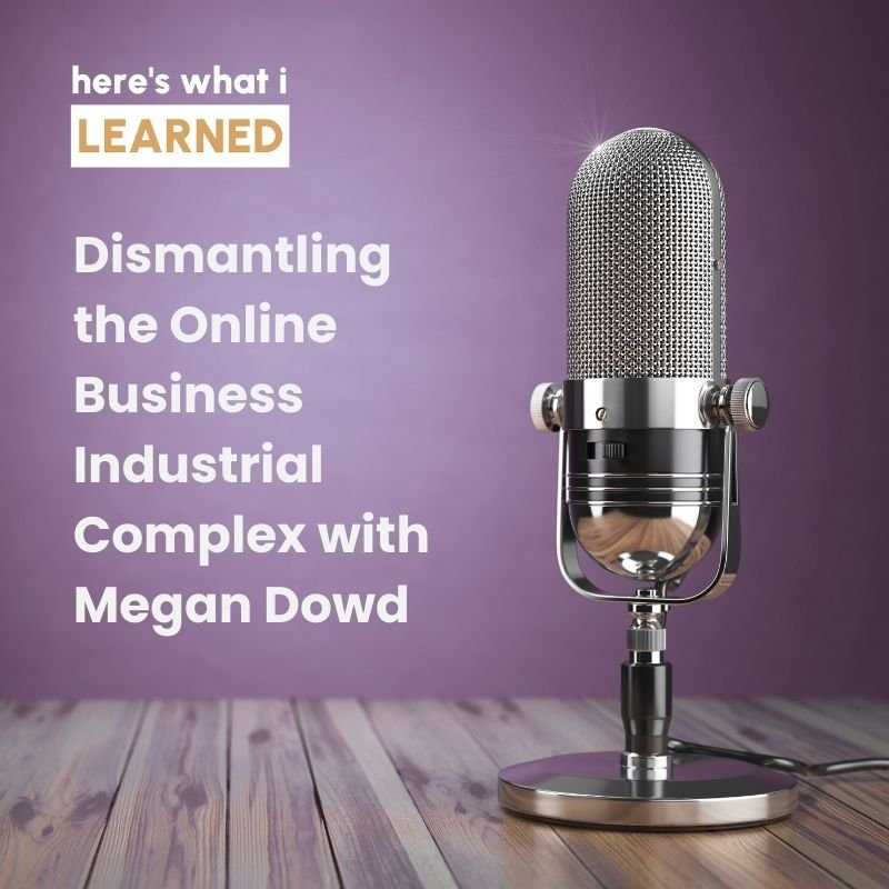 Dismantling the Online Business Industrial Complex with Megan Dowd