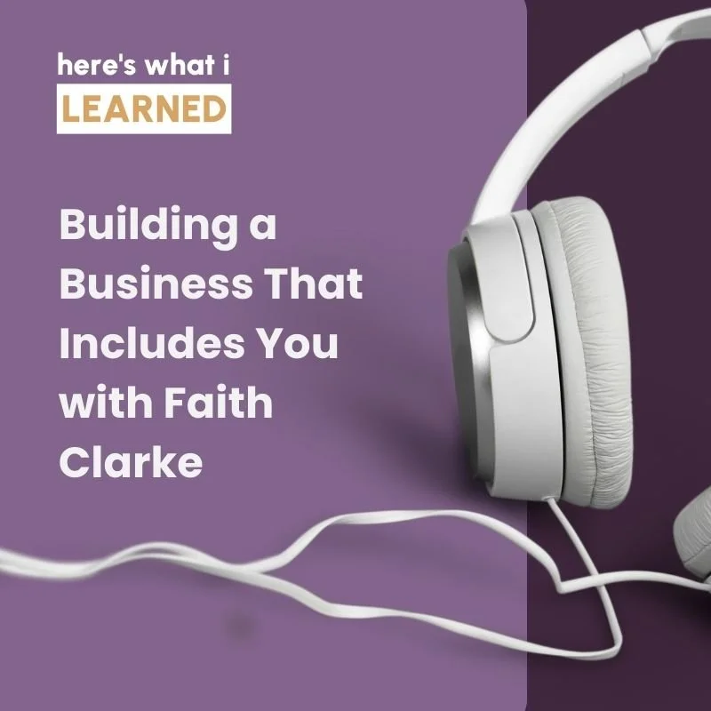 Building a Business That Includes You with Faith Clarke