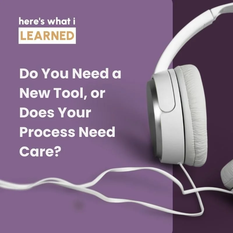 Do You Need a New Tool, or Does Your Process Need Care?
