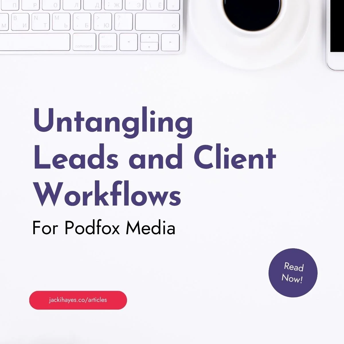 Untangling Leads &amp; Client Workflows for Podfox Media