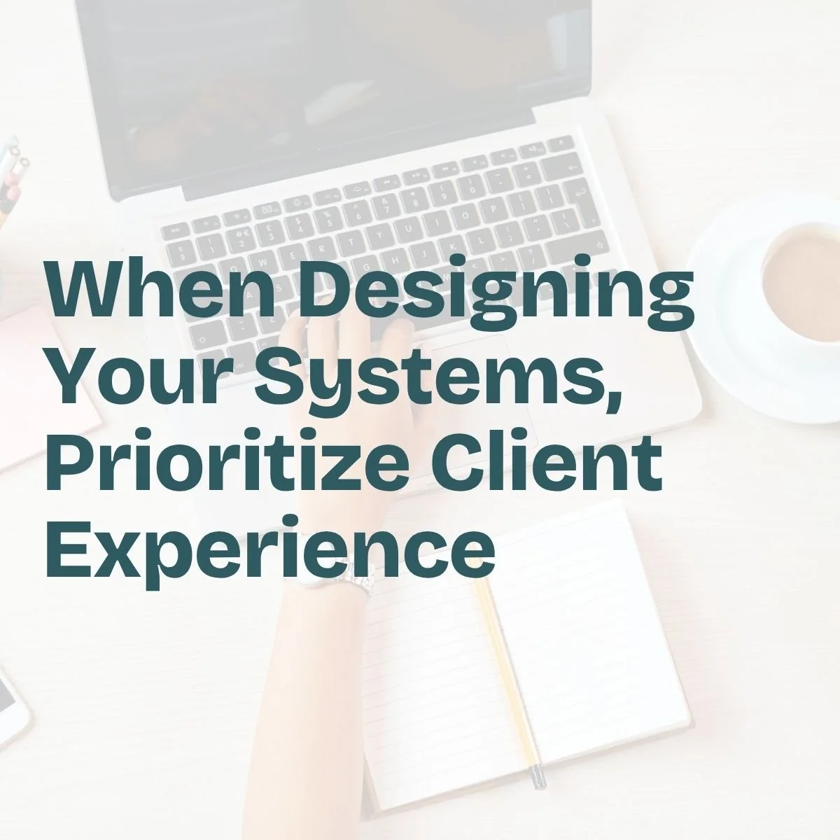 When Designing Your Systems, Prioritize Client Experience