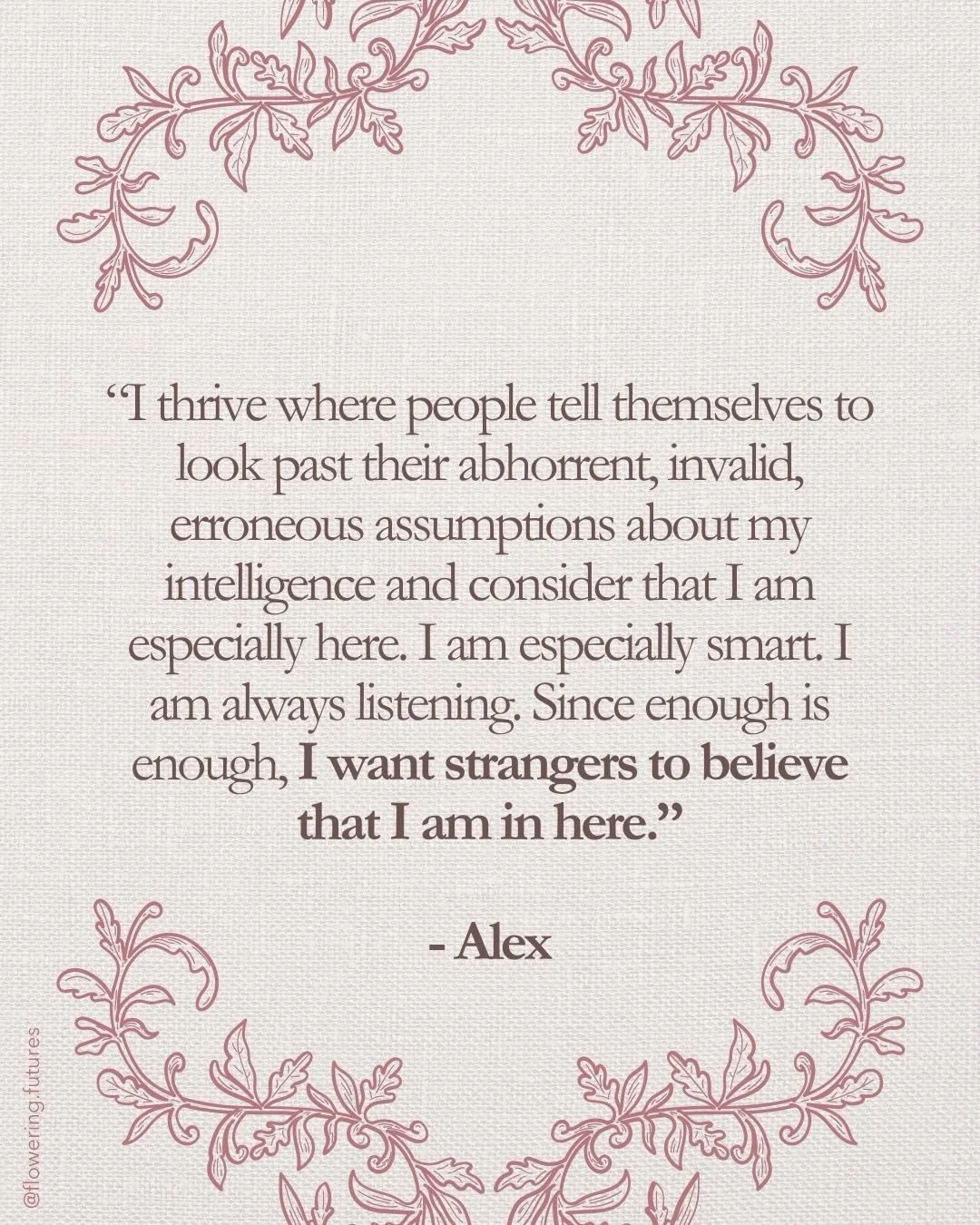 Alex spelled this during a lesson about metamorphosis. The question was about where he feels safest to emerge, and his answer cuts straight to what he needs from the people around him.

He's asking you to look past your assumptions. To recognize that