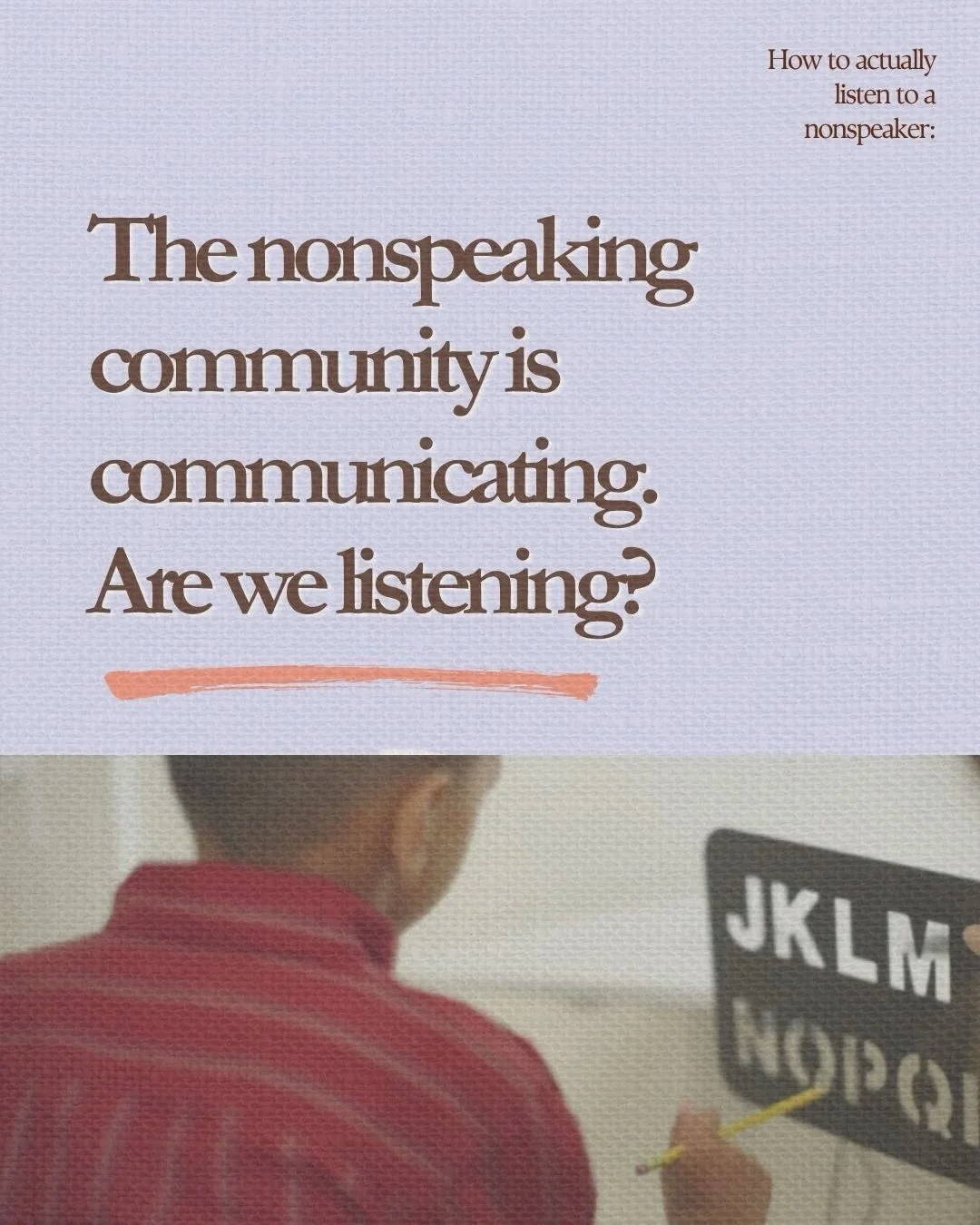 Listening to a nonspeaker means presuming they understand everything.

And when they do spell, it means believing what they tell you, even if it challenges your assumptions about who they are or what they're capable of.

The communication has always 