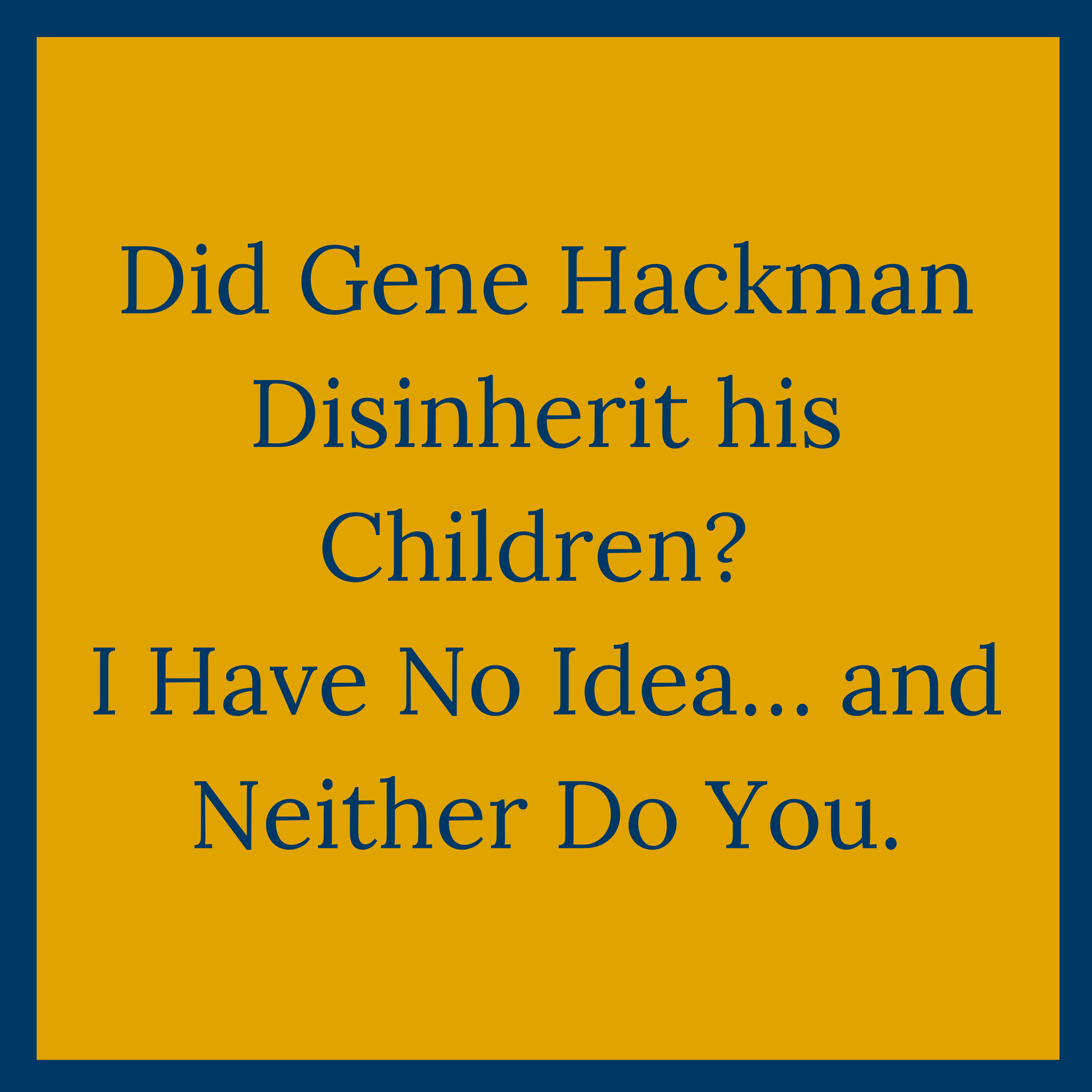 Did Gene Hackman Disinherit His Children? I Have No Idea… and Neither Do You.