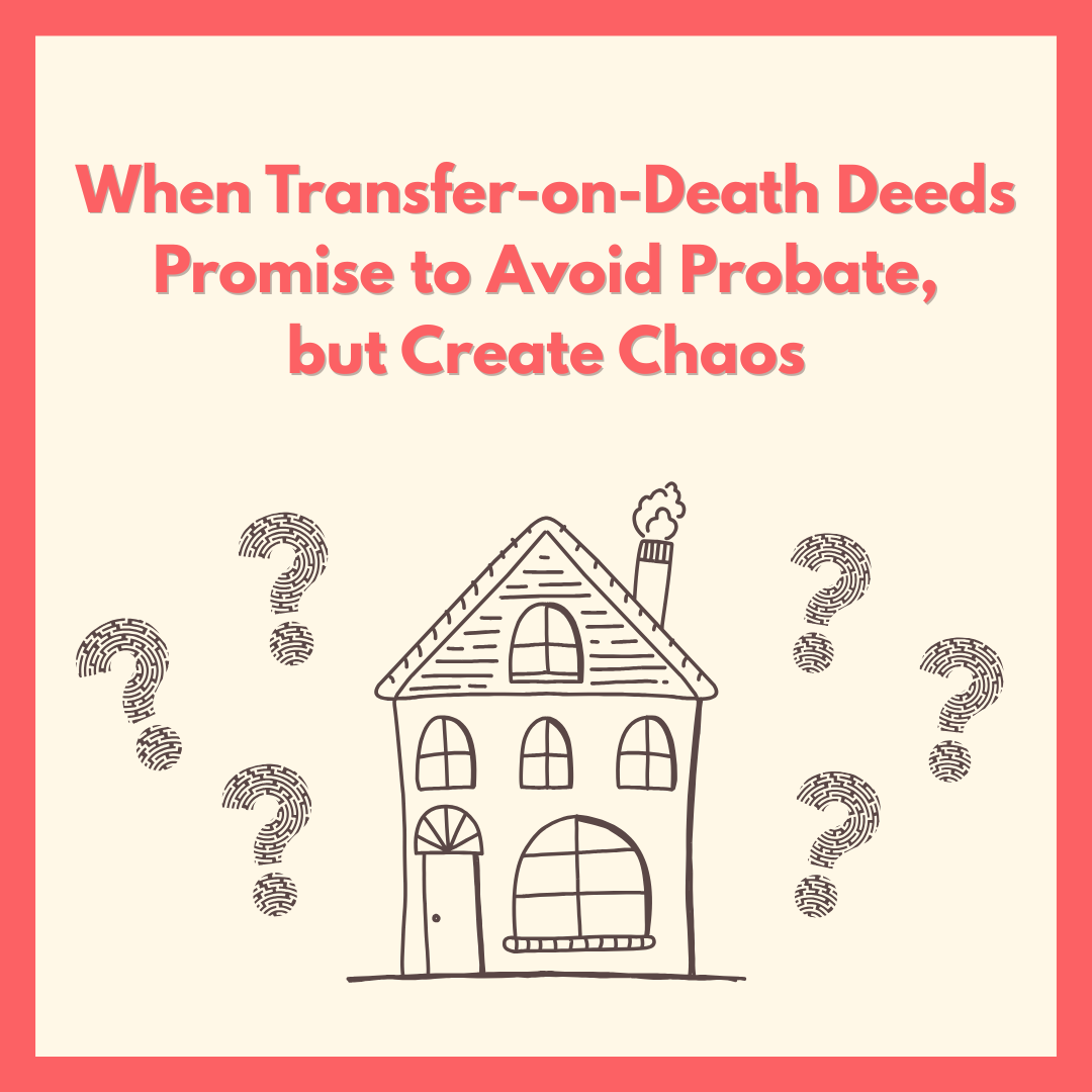 Episode 36: When Transfer-on-Death Deeds Promise to Avoid Probate but Create Chaos