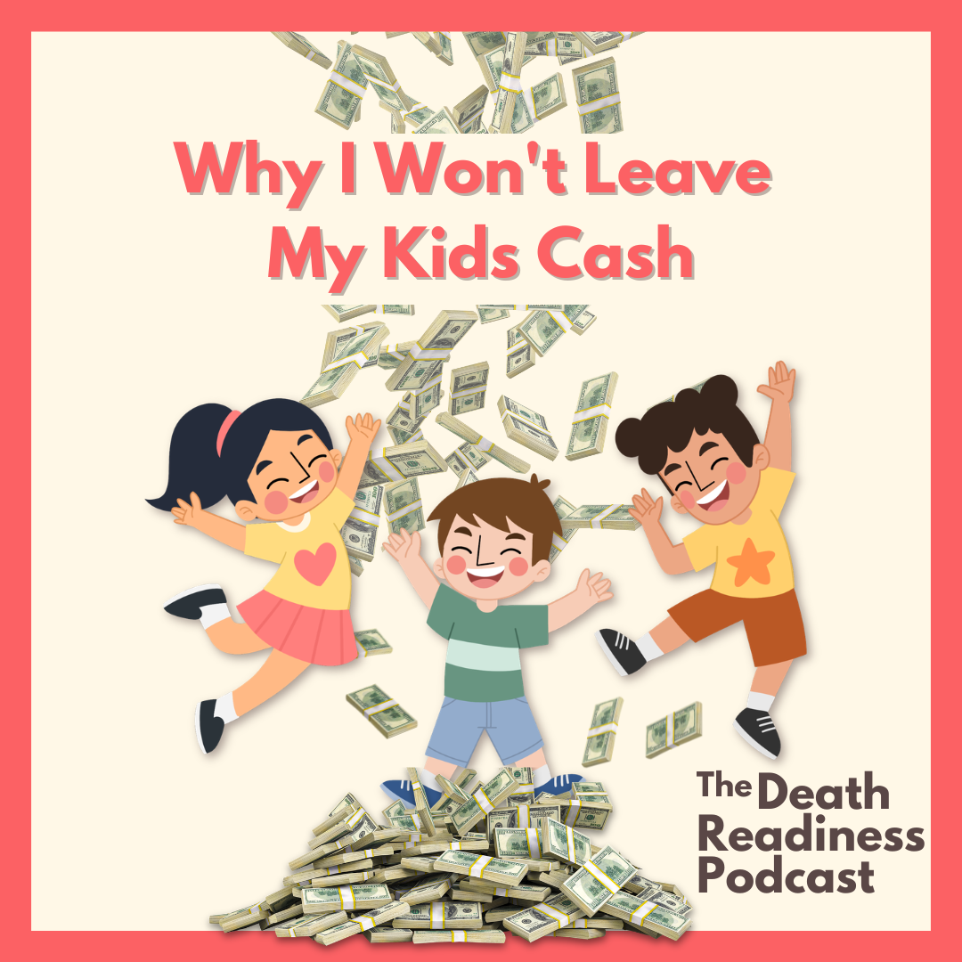 Why I Won't Leave My Kids Cash